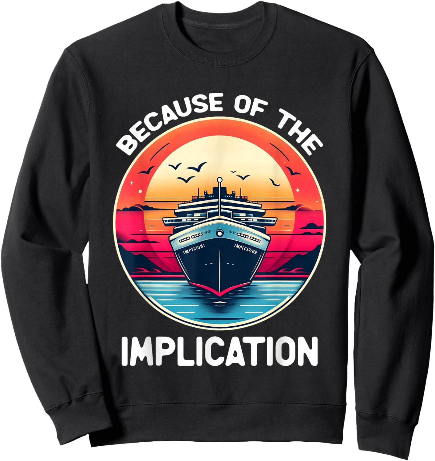 Because Of The Implication Funny Boat Cruise Boating Sweatshirt - Sweatshirt | Black