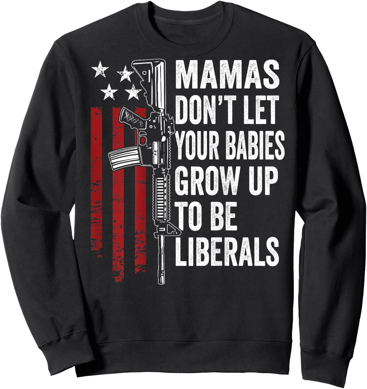 Mamas Don't Let Babies Grow Up To Be Liberals - ON BACK Sweatshirt - Sweatshirt | Black