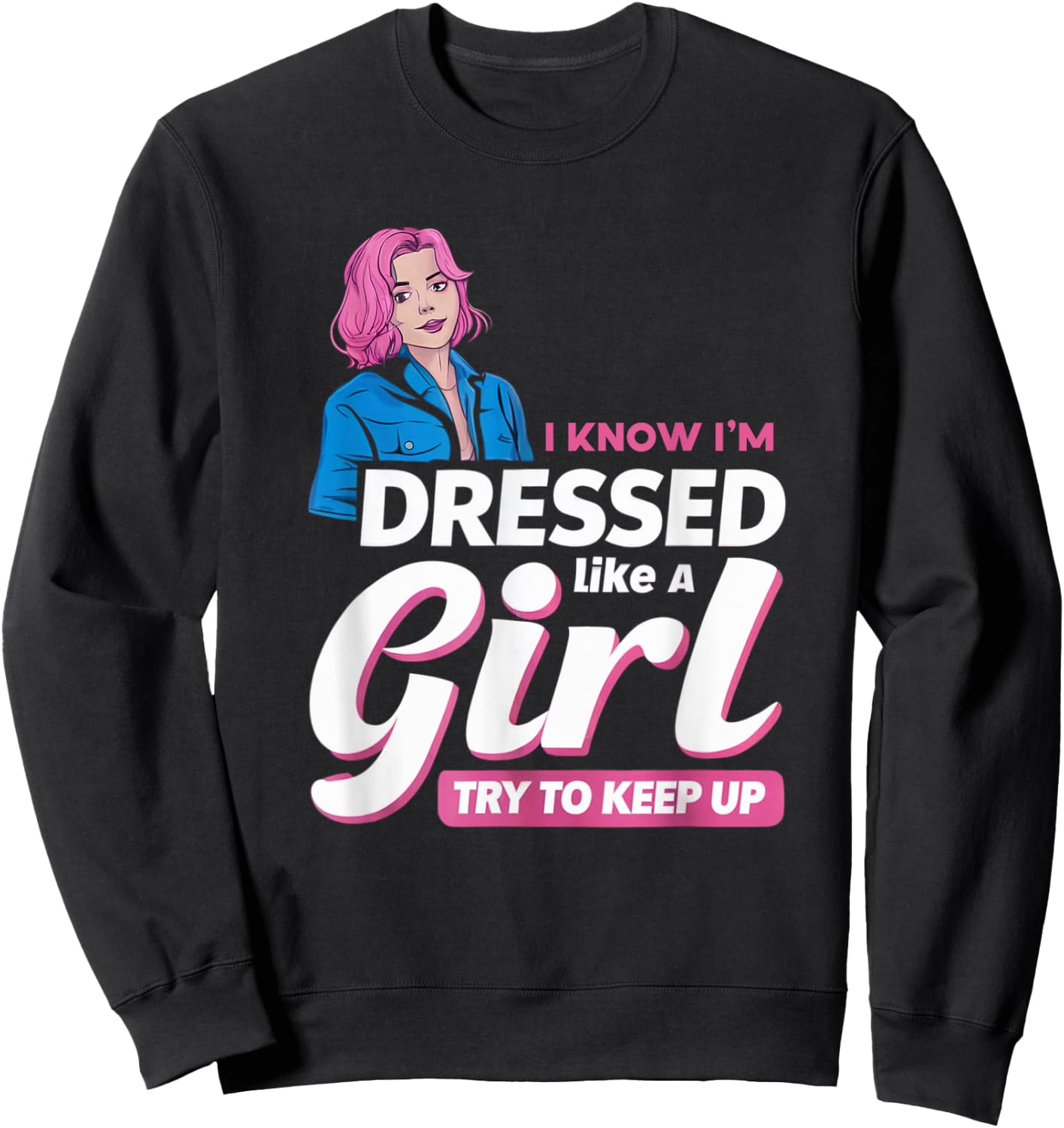 Know I'm Dressed Like A Girl Try To Keep Up Femboy Sweatshirt - Sweatshirt | Black