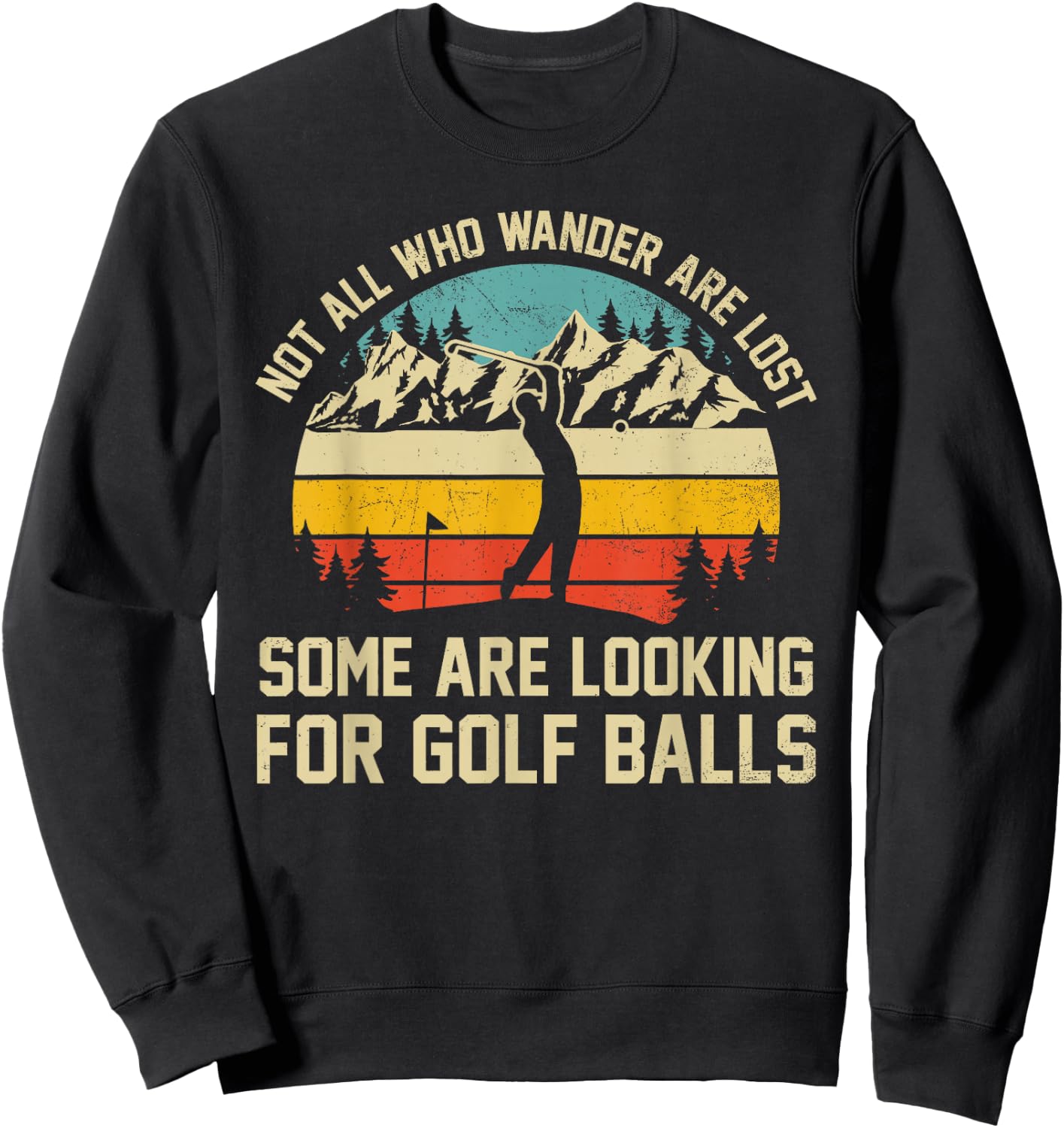 Not All Who Wander Are Lost Some Are Looking For Golf Balls Sweatshirt - Sweatshirt | Black