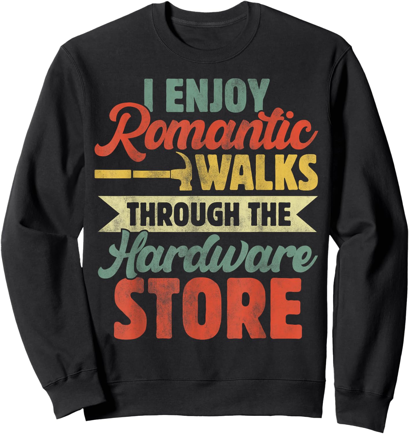 I Enjoy Romantic Walks Through The Hardware Store Funny Dad Sweatshirt - Sweatshirt | Black