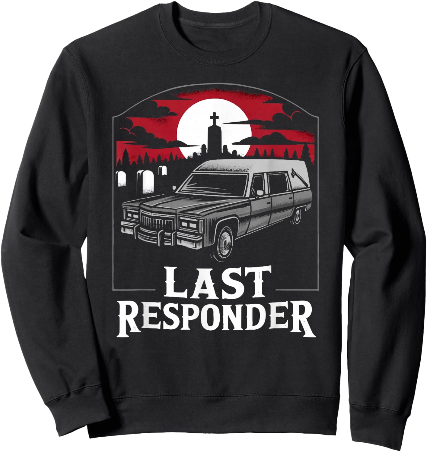 Last Responder Hearse Funny Dark Humor Morbid Death Alt Goth Sweatshirt - Sweatshirt | Black