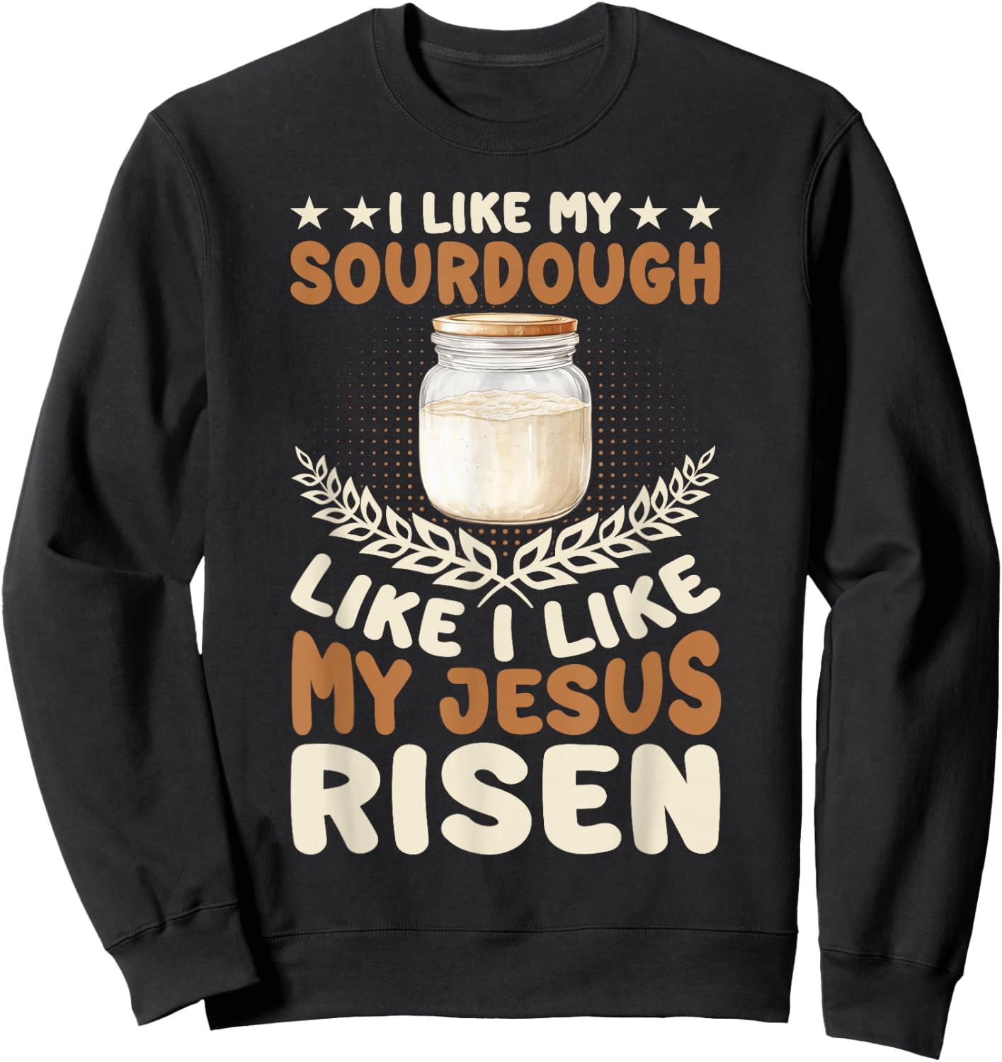 I Like My Sourdough Like I Like My Jesus Risen Sweatshirt - Sweatshirt | Black