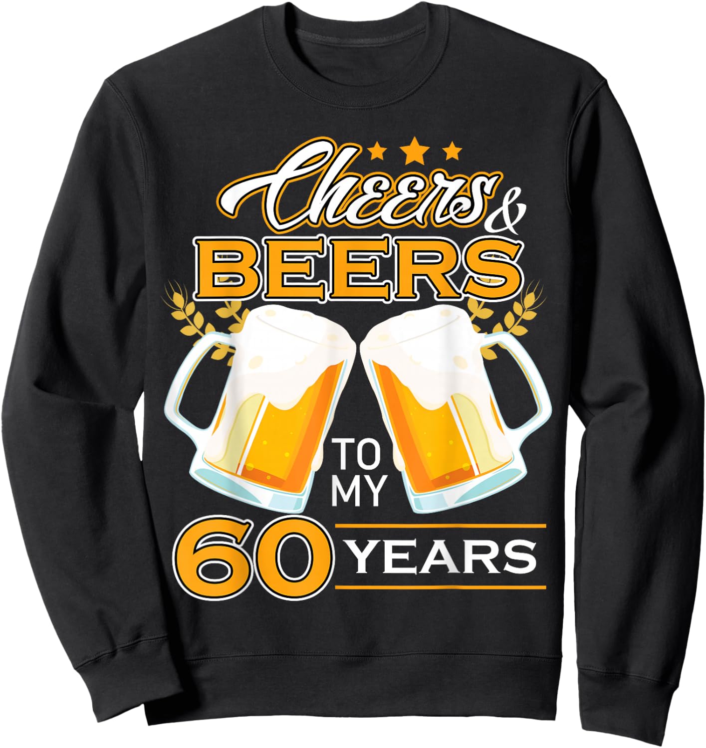 Cheers And Beers To 60 Years Celebrating Birthday Beer Lover Sweatshirt - Sweatshirt | Black
