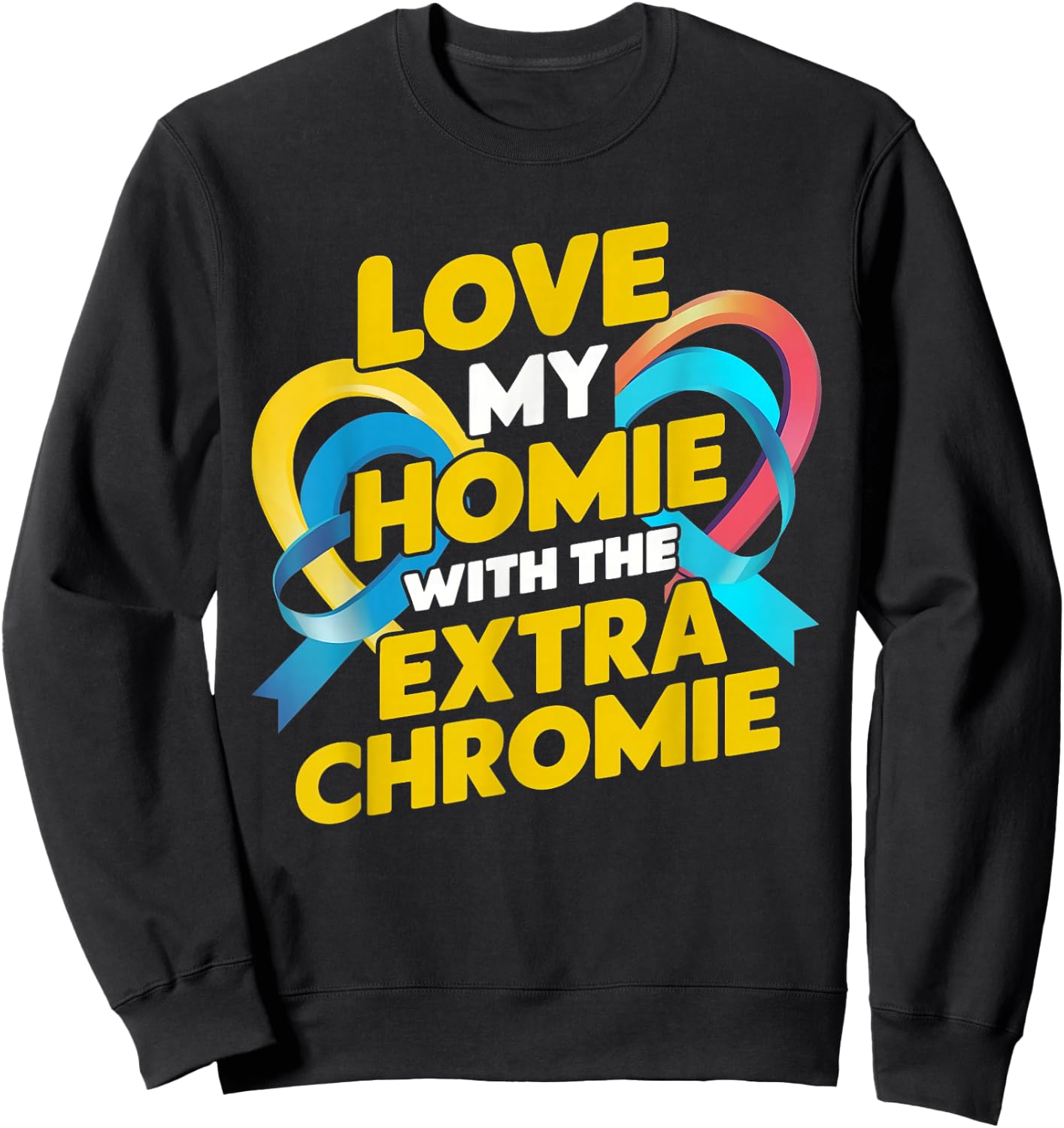 Love My Homie With The Extra Chromie Awareness Sweatshirt - Sweatshirt | Black