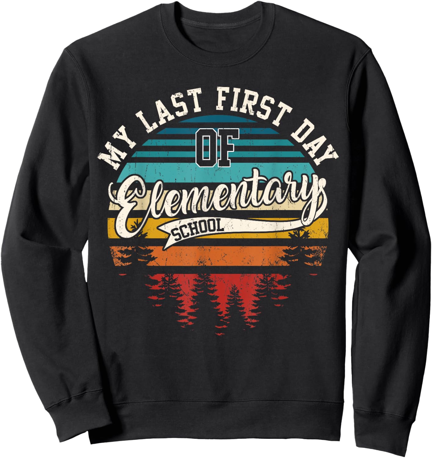 My Last First Day Of Elementary School Funny Back To School Sweatshirt - Sweatshirt | Black