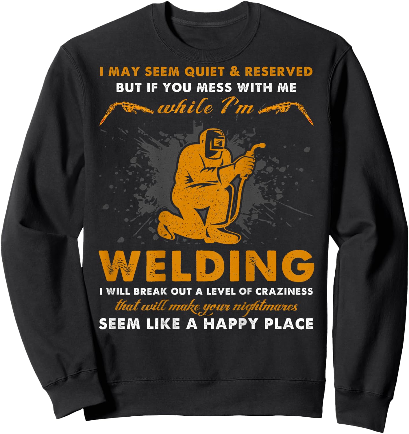 Mess With Me While I'm Welding - Cool Welder (On Back) Sweatshirt - Sweatshirt | Black