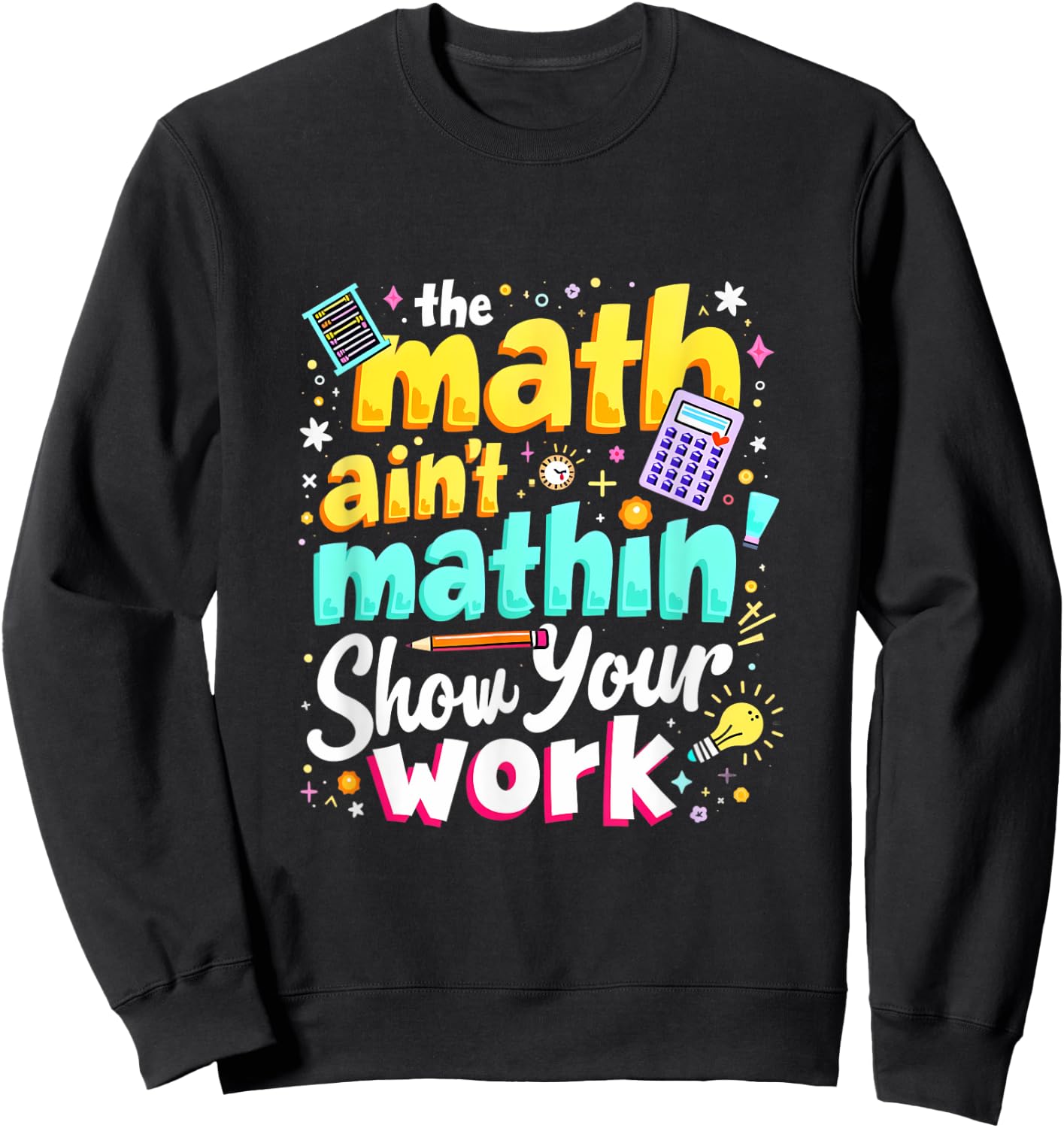 The Math Ain't Mathin' Show Your Work Sweatshirt - Sweatshirt | Black