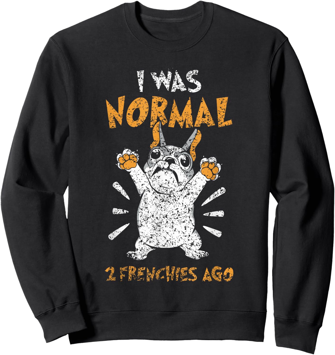 I Was Normal 2 Frenchies Ago Owner Frenchie French Bulldog Sweatshirt - Sweatshirt | Black