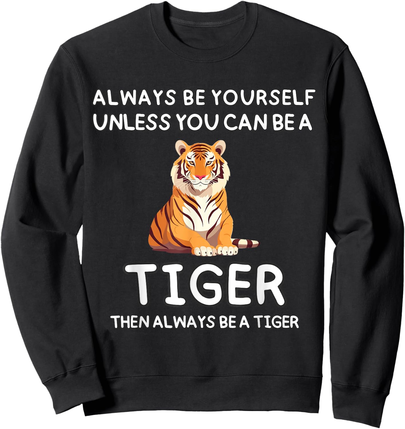 Always Be Yourself Unless You Can Be A Tiger Cute Funny Sweatshirt - Sweatshirt | Black