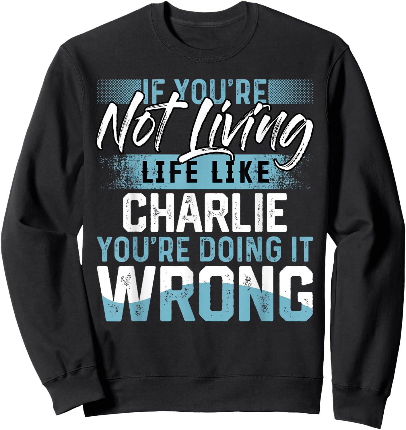 If You're Not Living Life Like CHARLIE Name CHARLIE Sweatshirt - Sweatshirt | Black