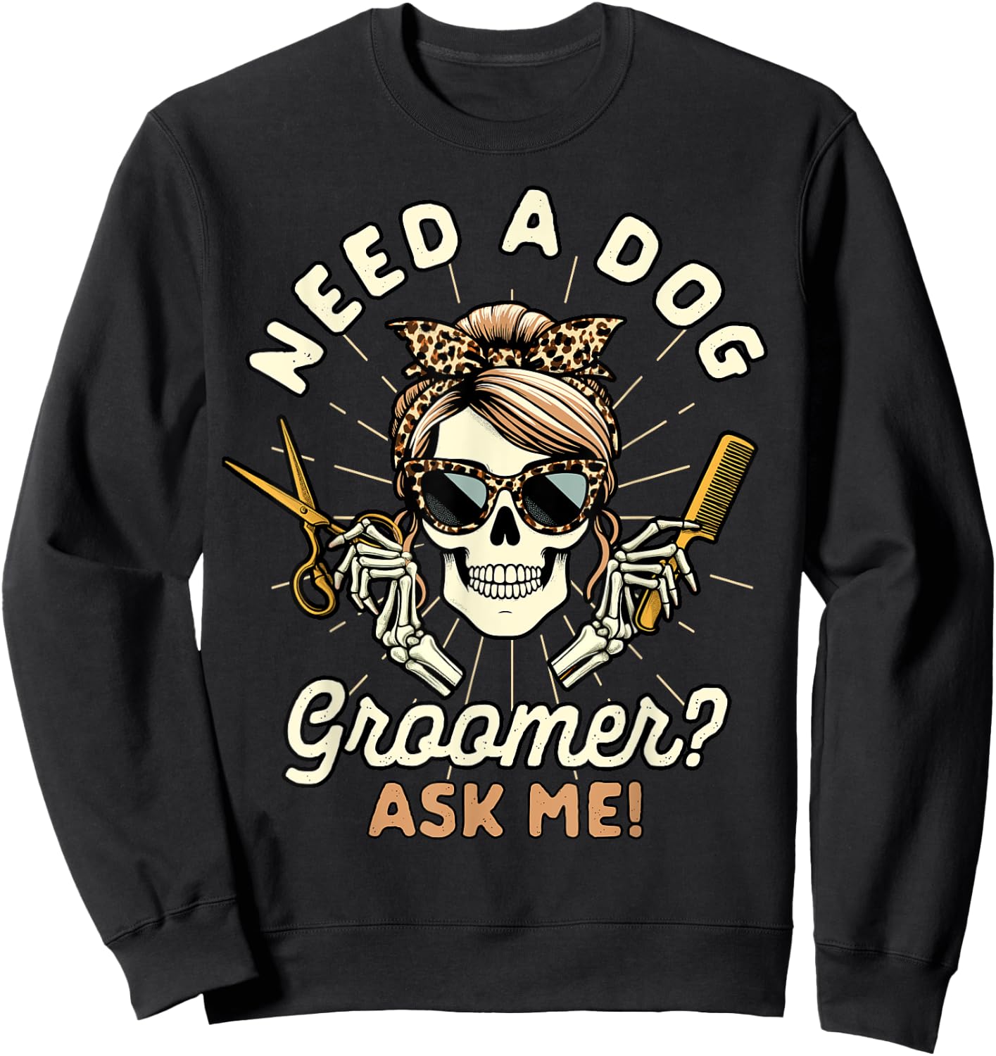 Dog Grooming Dog Groomer Skeleton Need A Dog Groomer Ask Me Sweatshirt - Sweatshirt | Black
