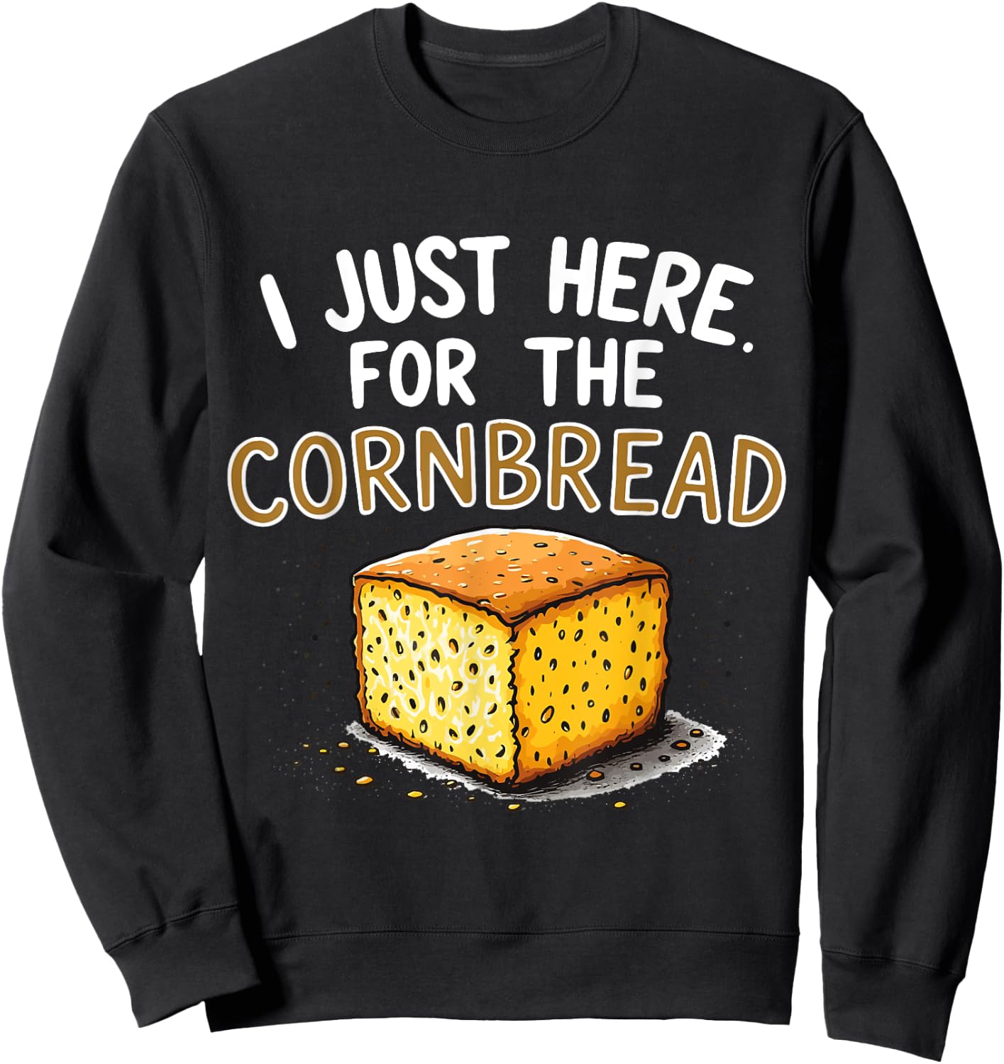 I'm Just Here for the Cornbread Funny Thanksgiving Sweatshirt - Sweatshirt | Black
