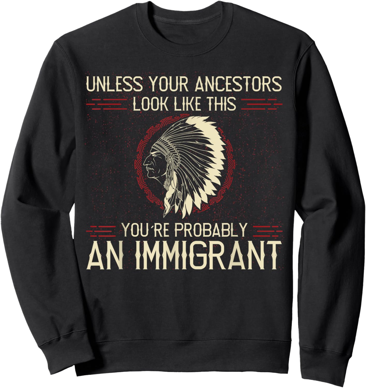 Funny Quote. Clear and Honest Unless Your Ancestors Look Like This You´re An Immigrant , Small, Blue Sweatshirt - Sweatshirt | Black