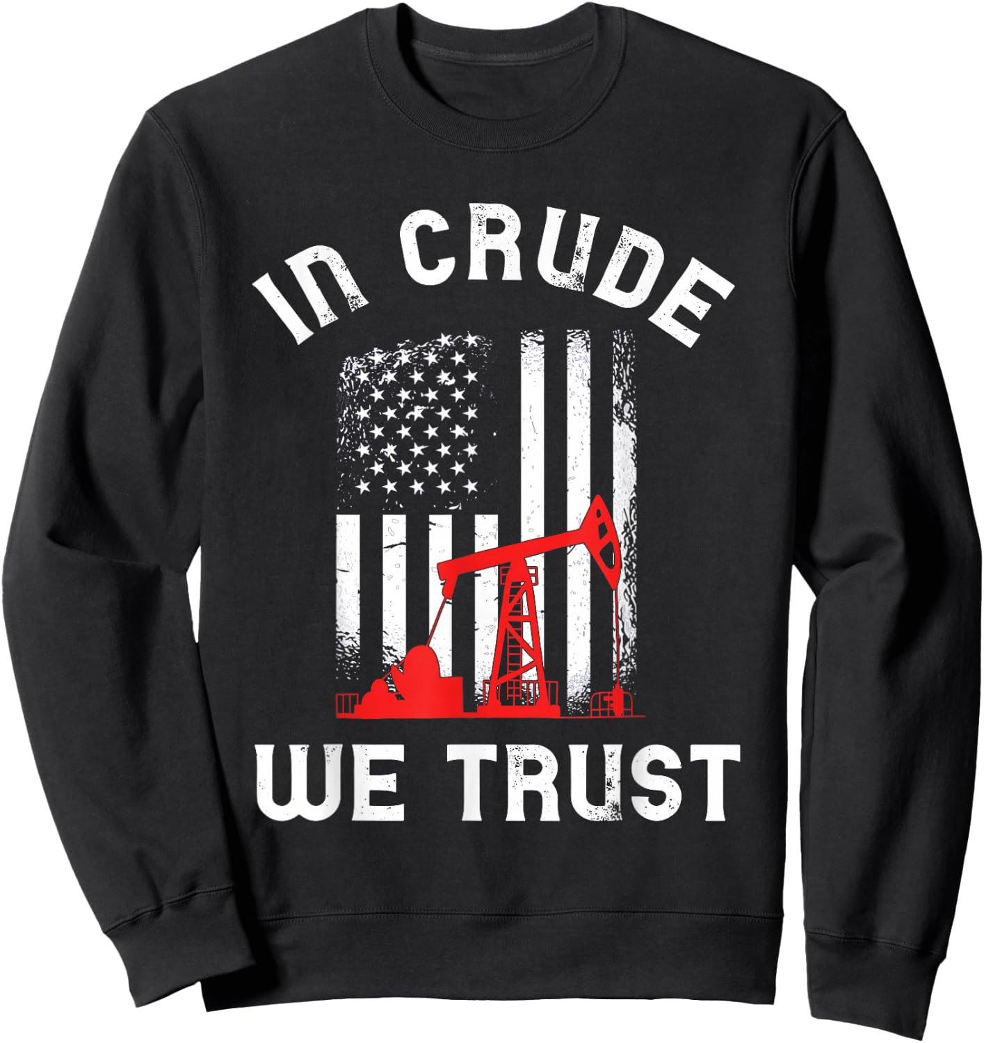In Crude We Trust Oil Rig USA American Flag Oilfield Sweatshirt - Sweatshirt | Black