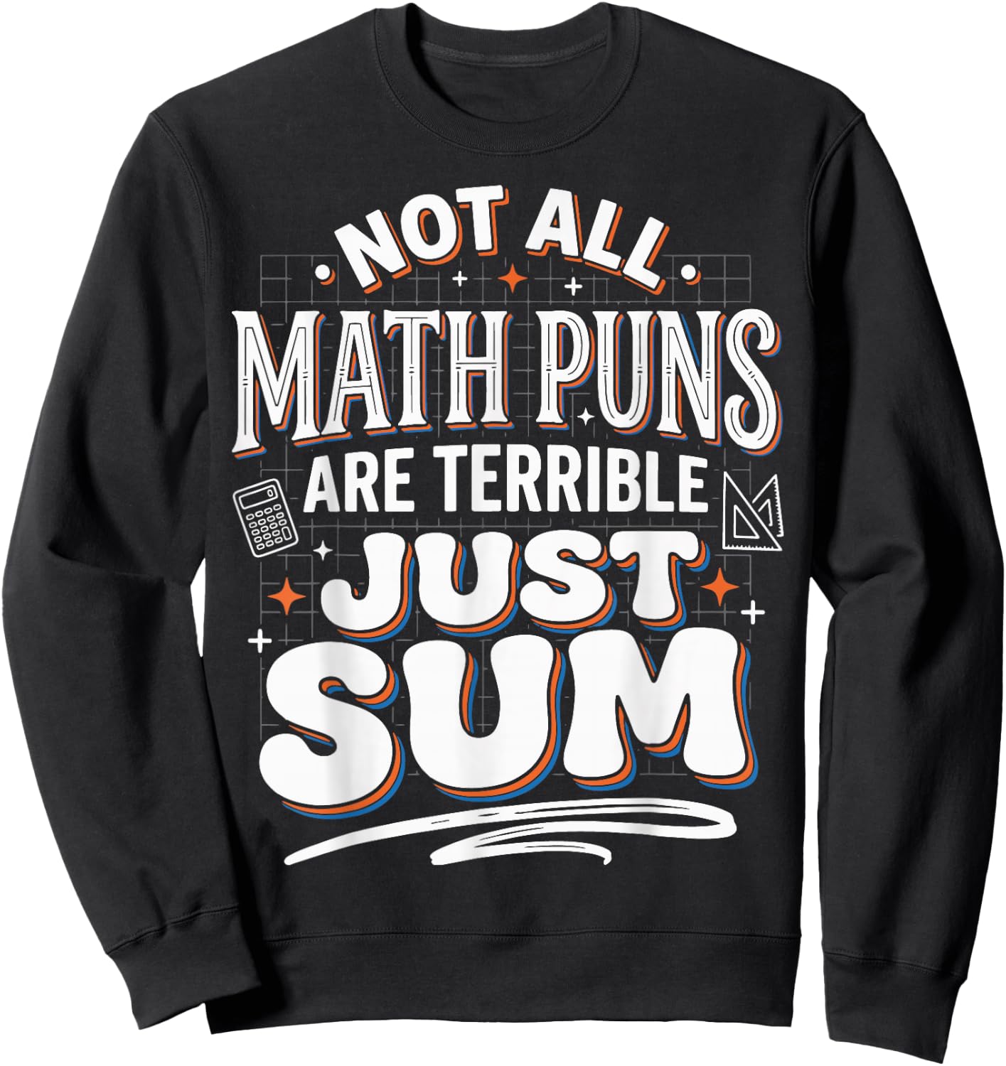 Not All Math Puns are Terrible Just Sum Sweatshirt - Sweatshirt | Black