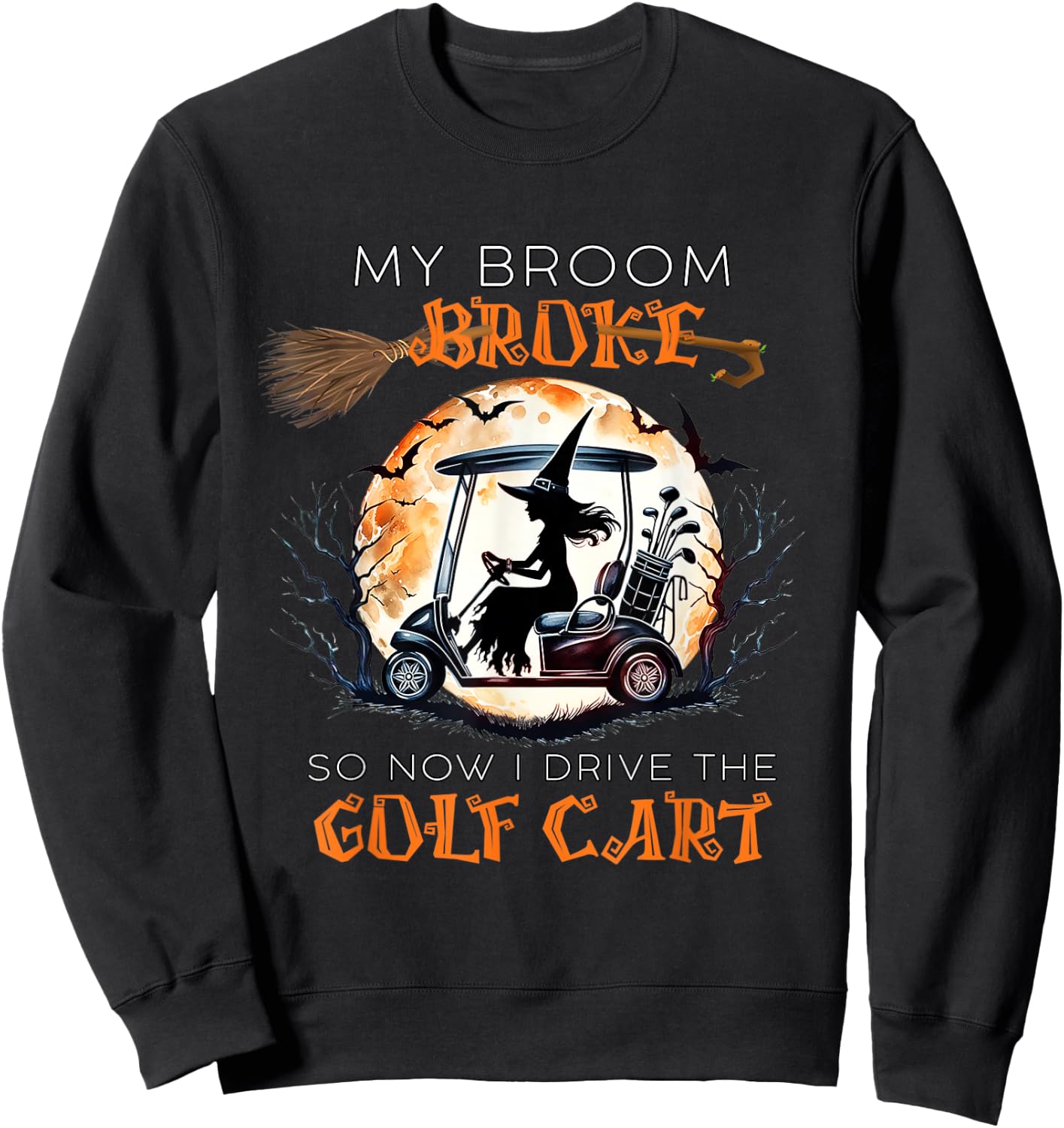 My Broom Broke So Now I Drive A Golf Cart Funny Halloween Sweatshirt - Sweatshirt | Black