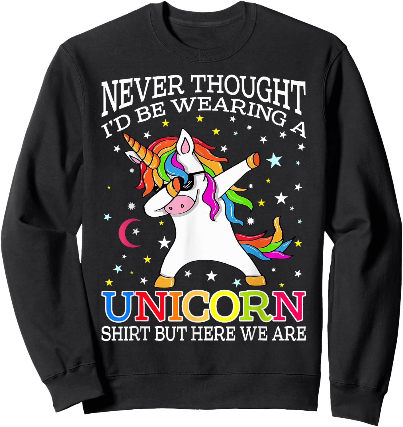 Never Thought I'd Be Wearing A Unicorn Shirt But Here We Are Sweatshirt - Sweatshirt | Black