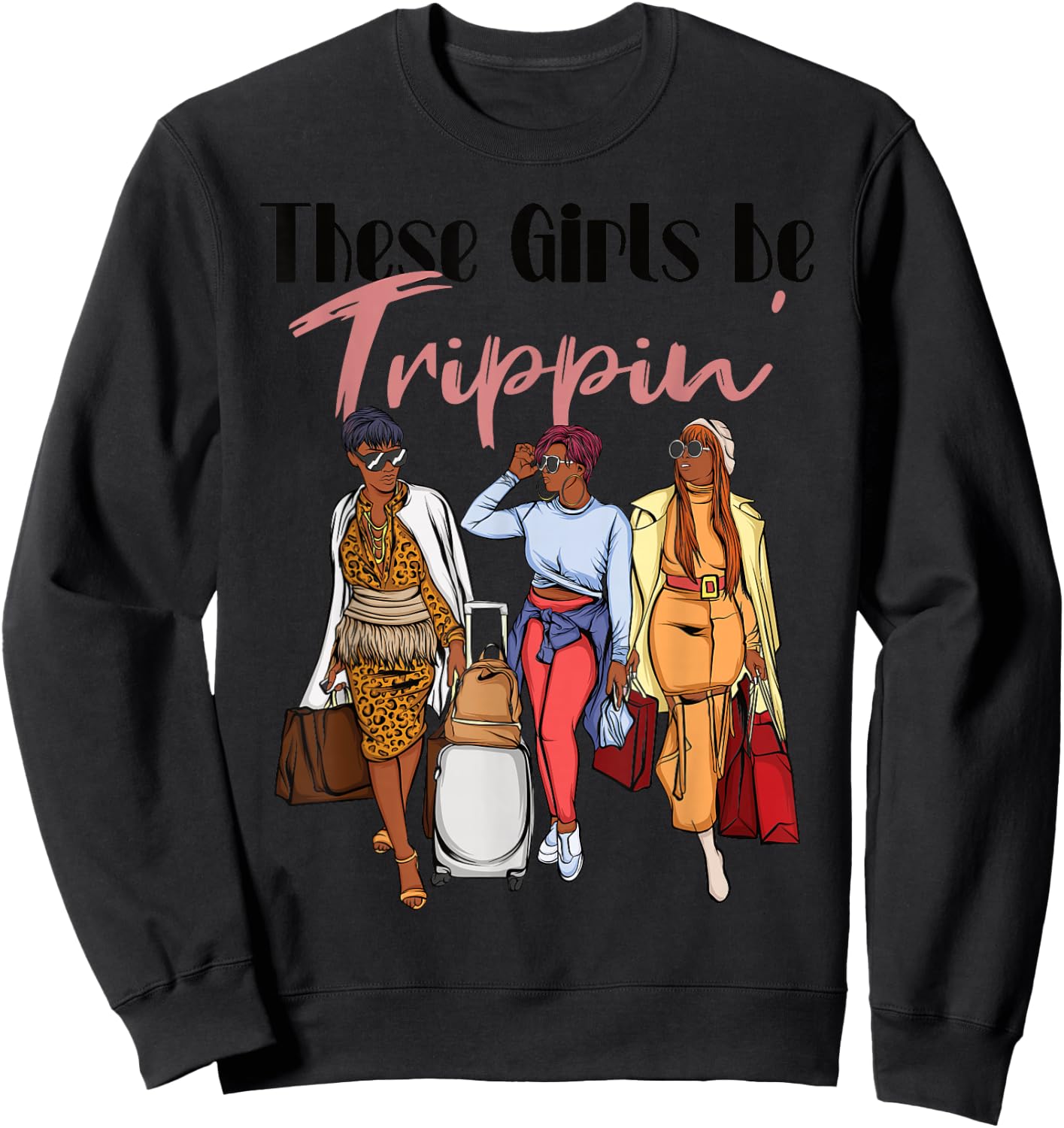 The Girls Be Trippin' Girls Trip for Black Women Sweatshirt - Sweatshirt | Black