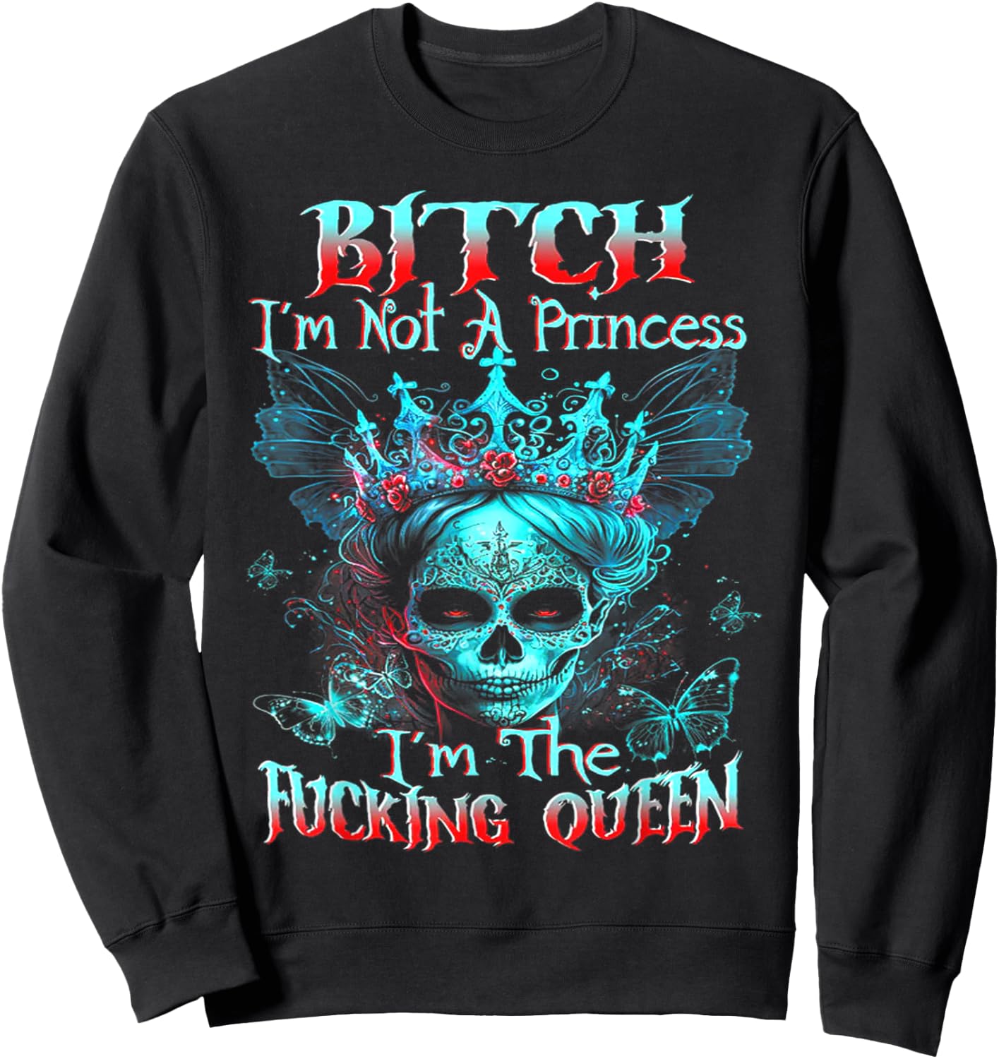 B!tch I'm Not A Princess I'm The F Queen - Sugar Skull Sweatshirt - Sweatshirt | Black