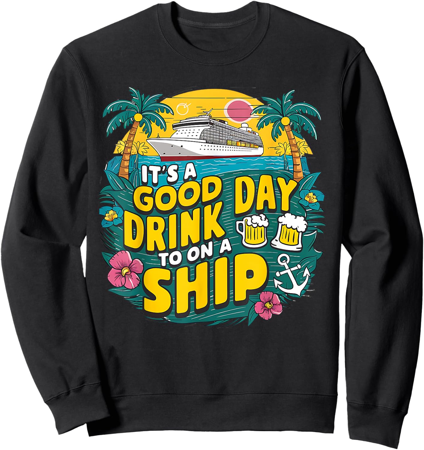 It's A Good Day To Drink On A Ship funny Cruise Vacation Sweatshirt - Sweatshirt | Black