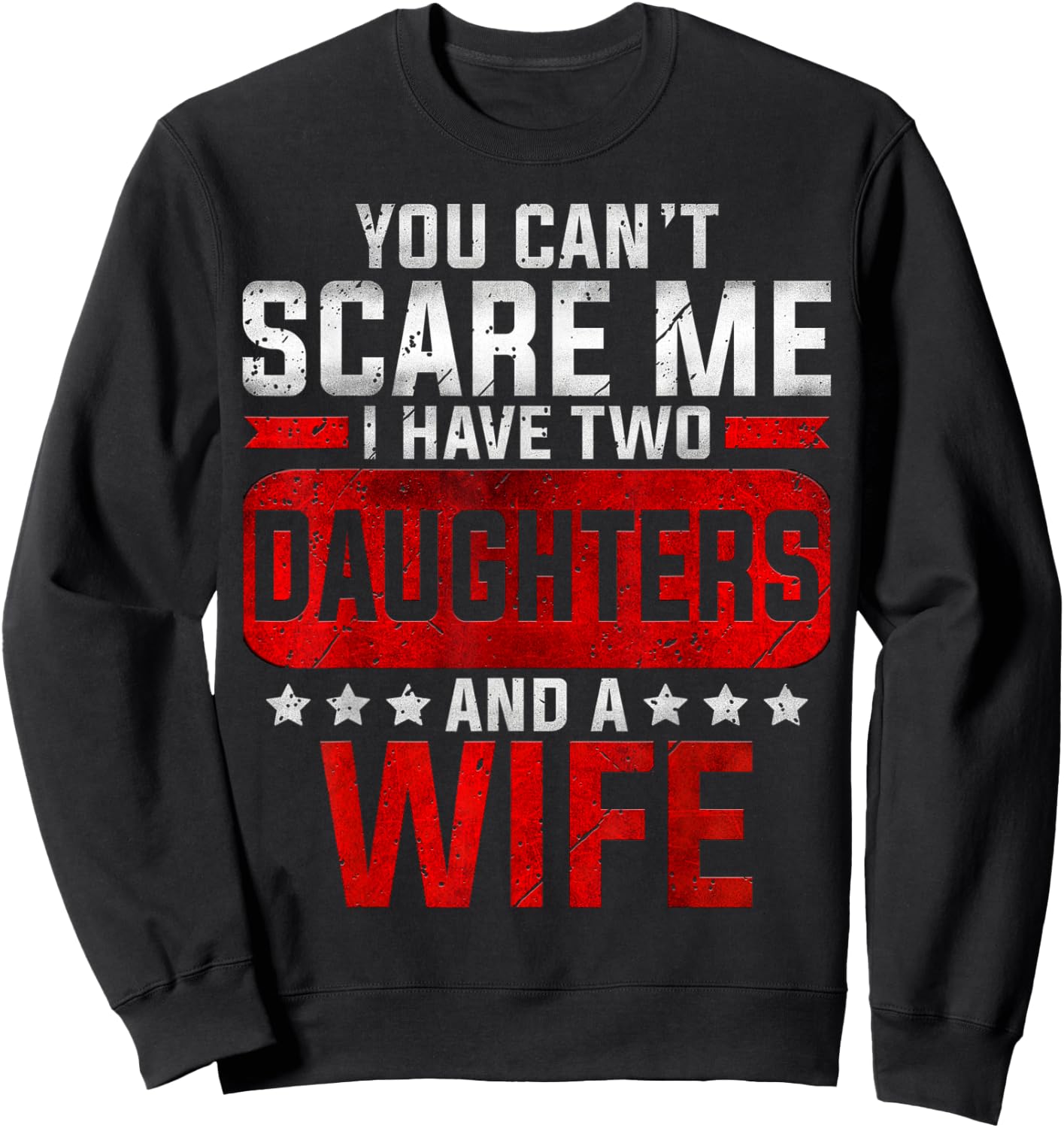 Funny Dad You Can't Scare Me I Have Two Daughters And A Wife Sweatshirt - Sweatshirt | Black