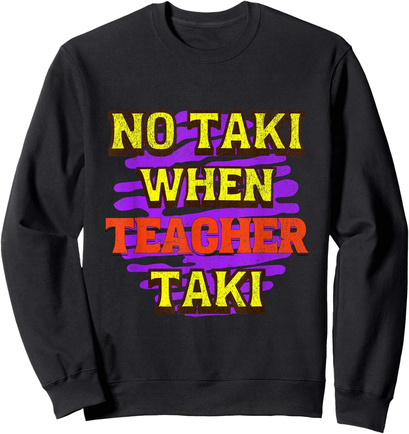 No Taki When Teacher Taki Sweatshirt - Sweatshirt | Black