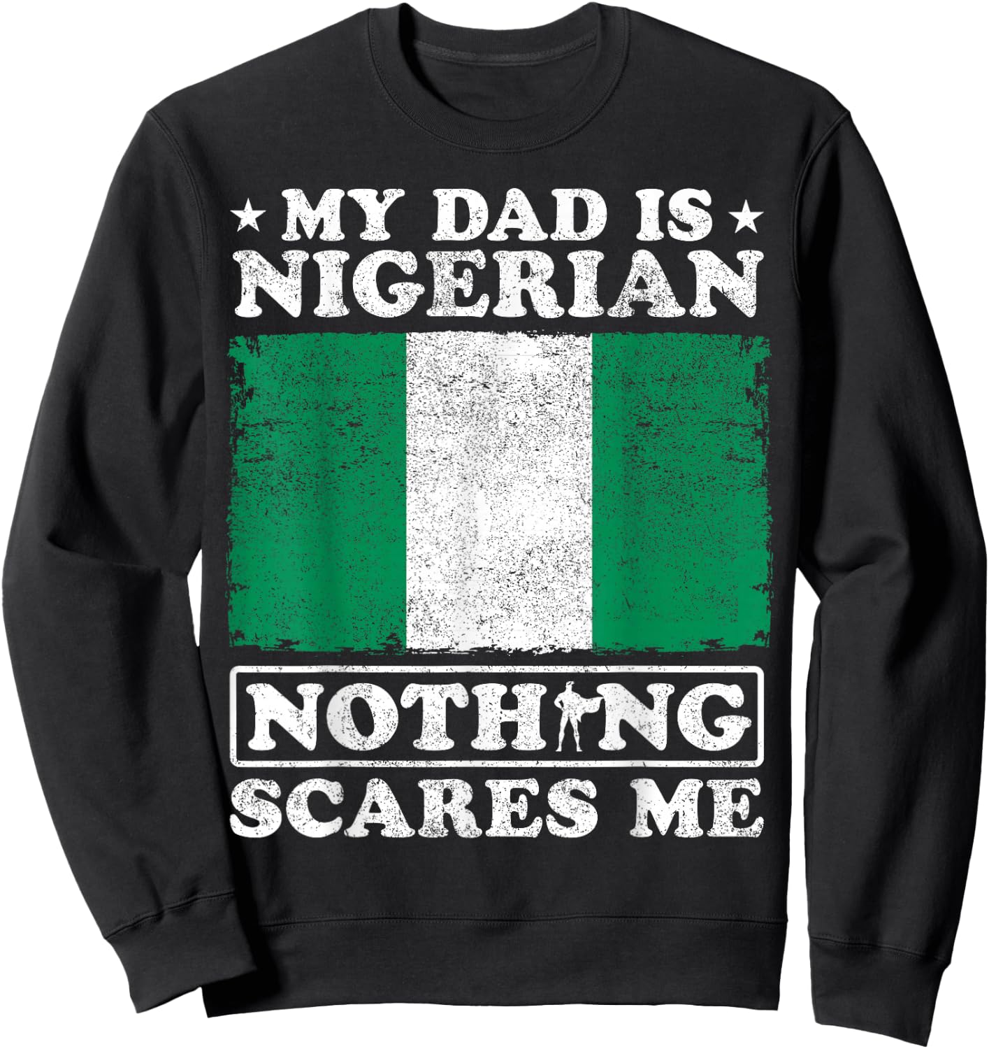 My Dad Is Nigerian Nothing Scares Me Nigeria Father's Day Sweatshirt - Sweatshirt | Black