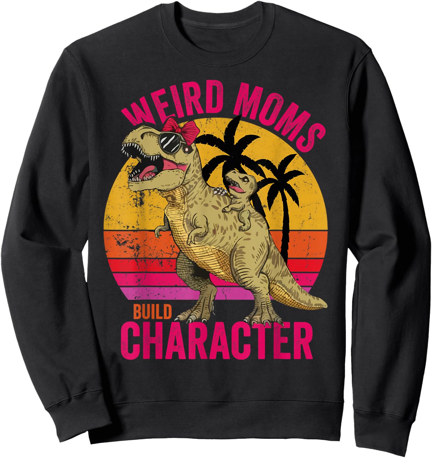 Weird Moms Build Character Funny for Mother's Day T-Rex Sweatshirt - Sweatshirt | Black