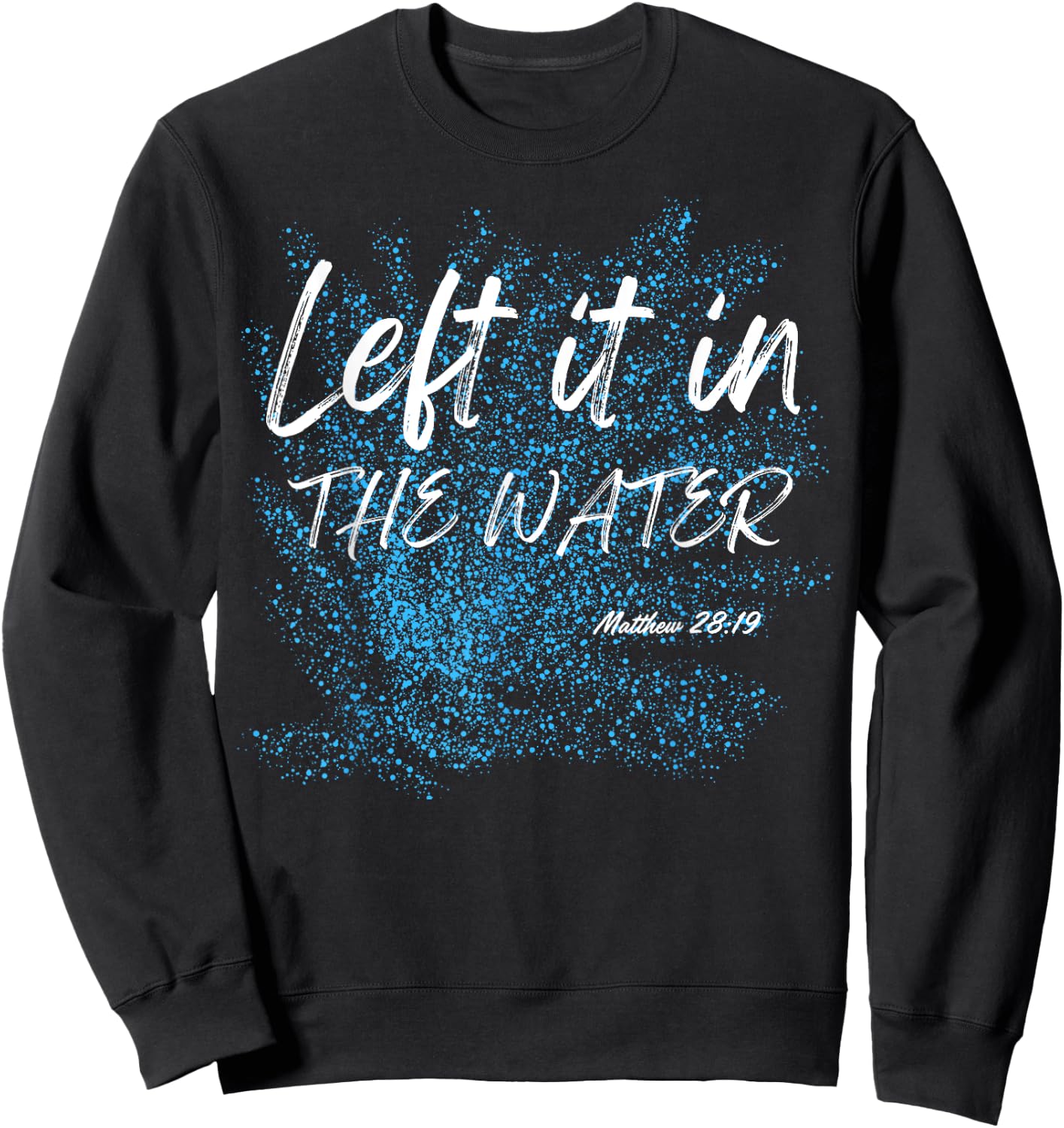 Left It In The Water Baptism water splash White lettering Sweatshirt - Sweatshirt | Black