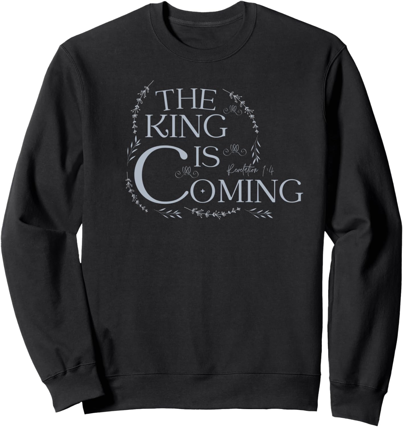 The King Is Coming Revelation 1:4 Christian Rapture Floral Sweatshirt - Sweatshirt | Black