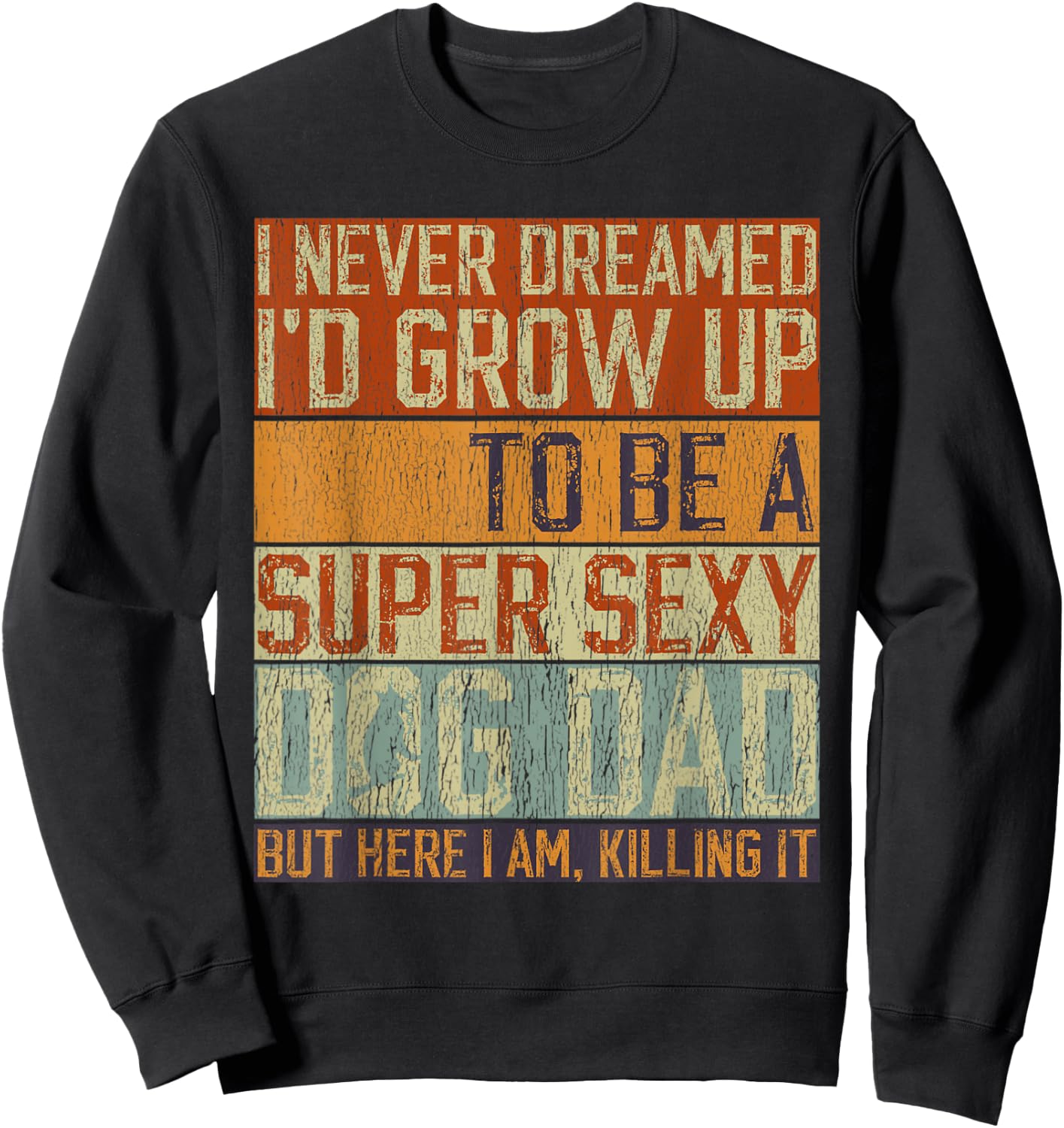 Father's Day, I Never Dreamed I'd be a Super Sexy Dog Dad Sweatshirt - Sweatshirt | Black