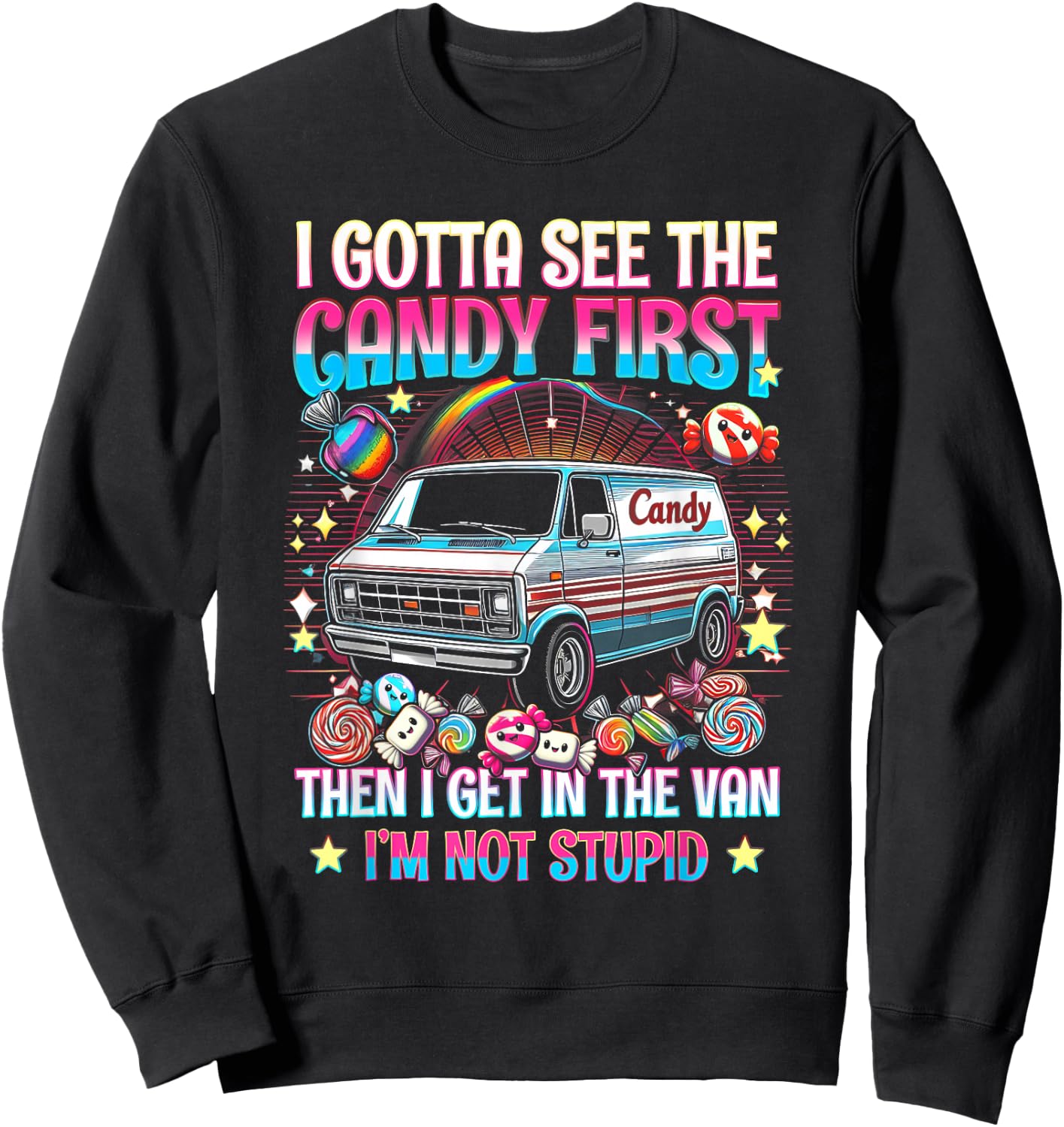 I Gotta See The Candy First Then I Get in The Van Not Stupid Sweatshirt - Sweatshirt | Black
