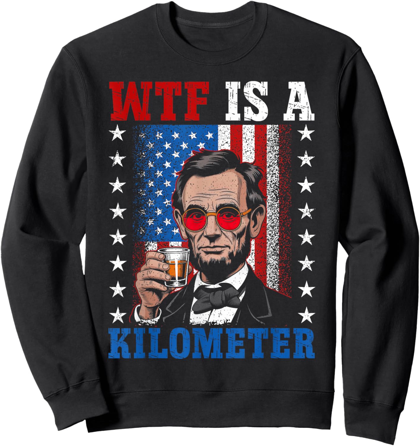 WTF Is A Kilometer Abe Lincoln 4th of July Funny Patriotic Sweatshirt - Sweatshirt | Black