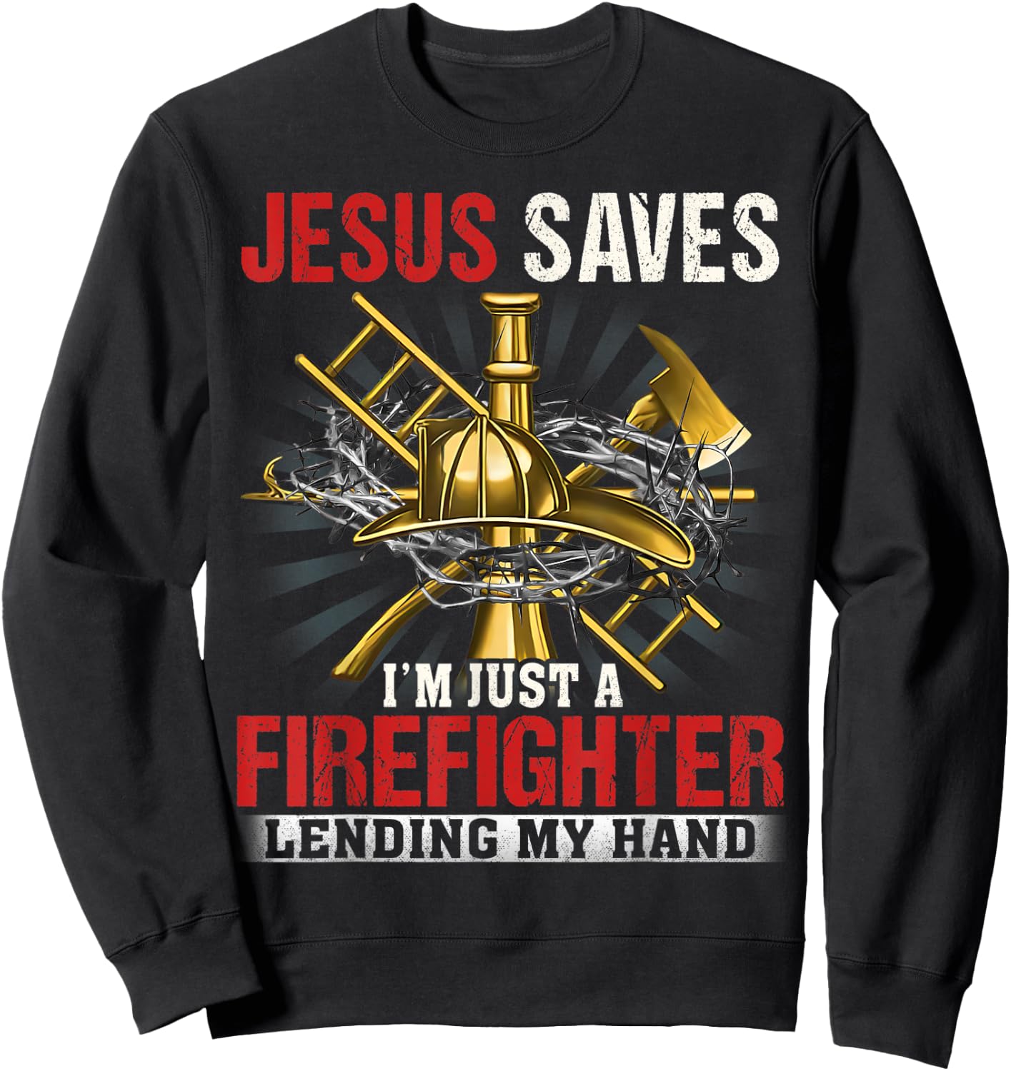 Jesus save I'm just a Firefighter lending my hand Sweatshirt - Sweatshirt | Black