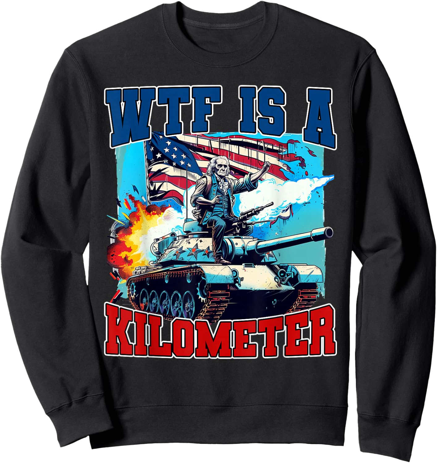 WTF What The Fuck Is A Kilometer George Washington July 4th Women Men Sweatshirt - Sweatshirt | Black
