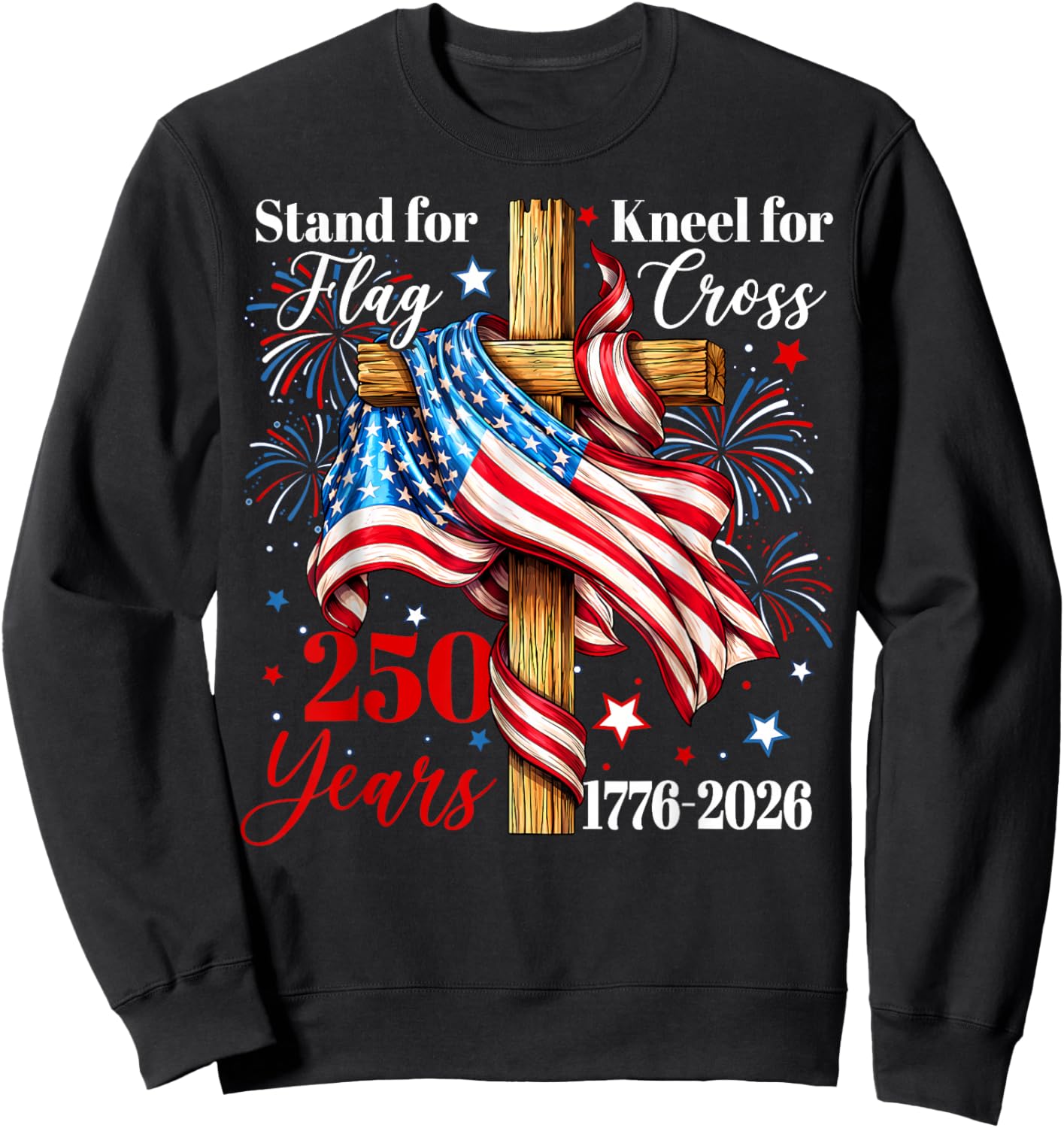 Stand for Flag Kneel for Cross 250 Years Christian Faith Sweatshirt - Sweatshirt | Black