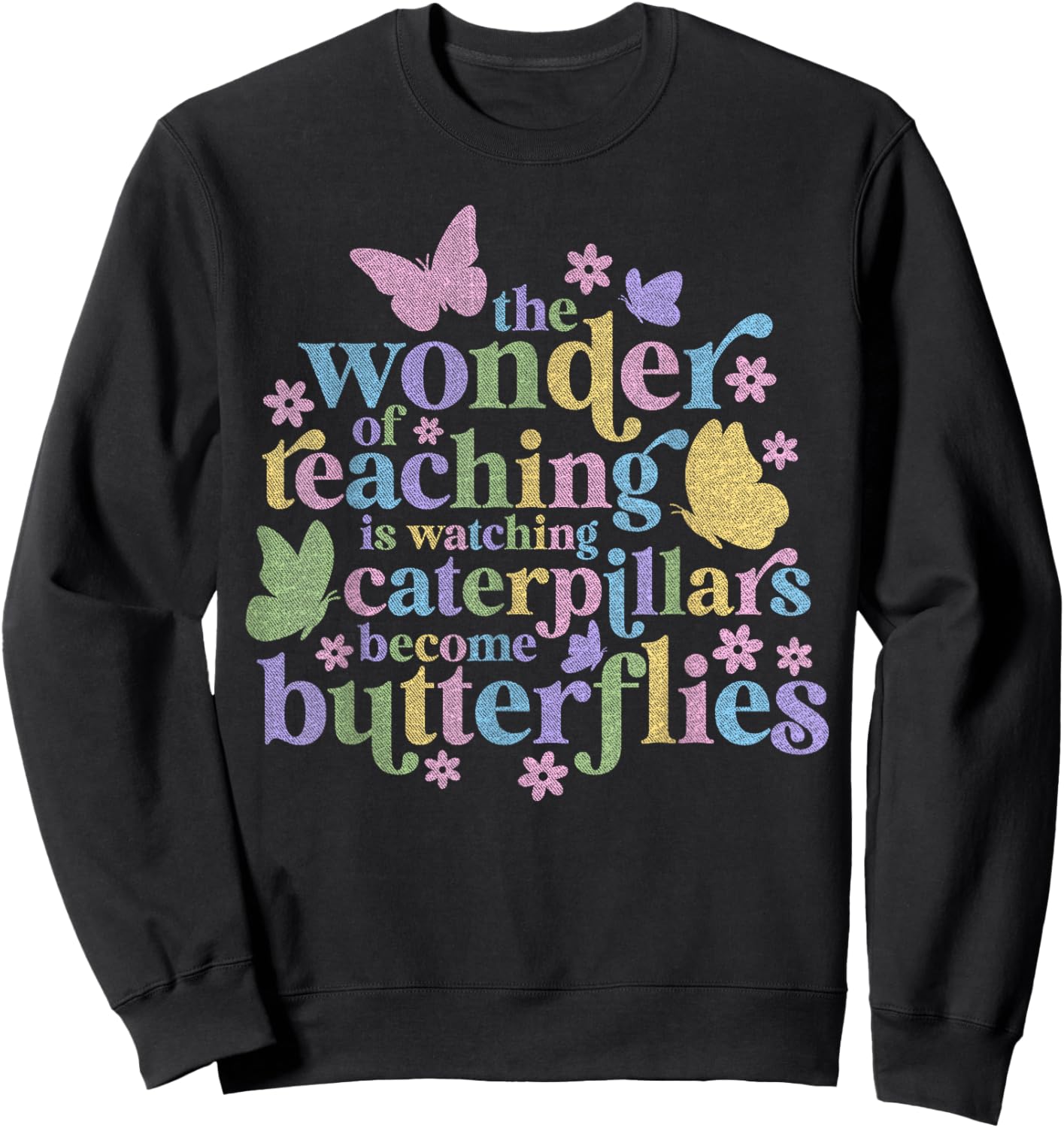 Wonder Teaching Is Watching Caterpillars Become Butterflies Sweatshirt - Sweatshirt | Black