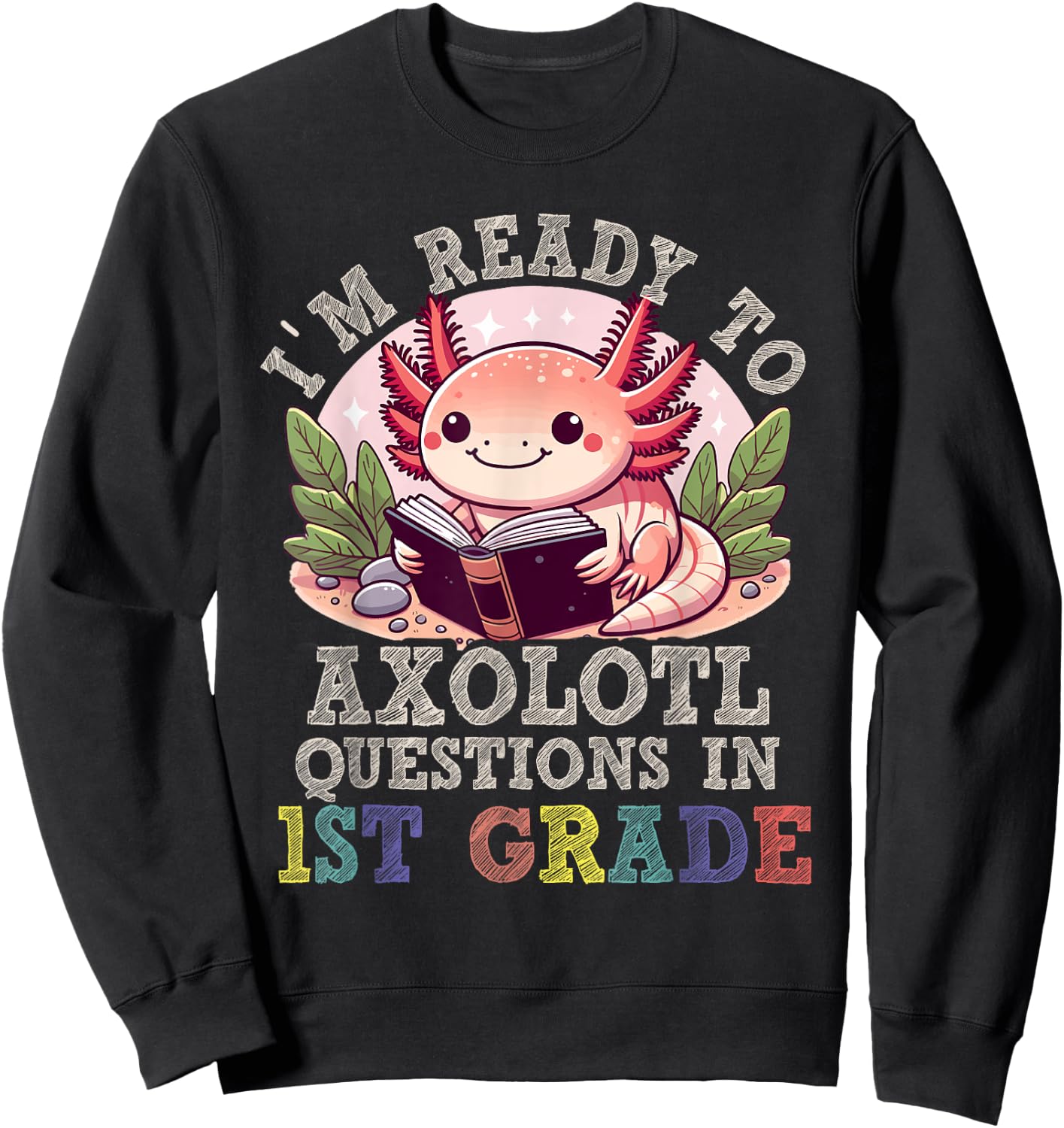 I'm Ready to Axolotl Questions in 1st Grade Back to School Sweatshirt - Sweatshirt | Black