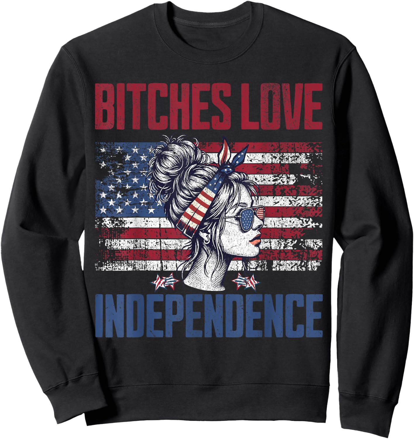 Bitches Love Independence Funny USA Patriotic 4th of July Sweatshirt - Sweatshirt | Black