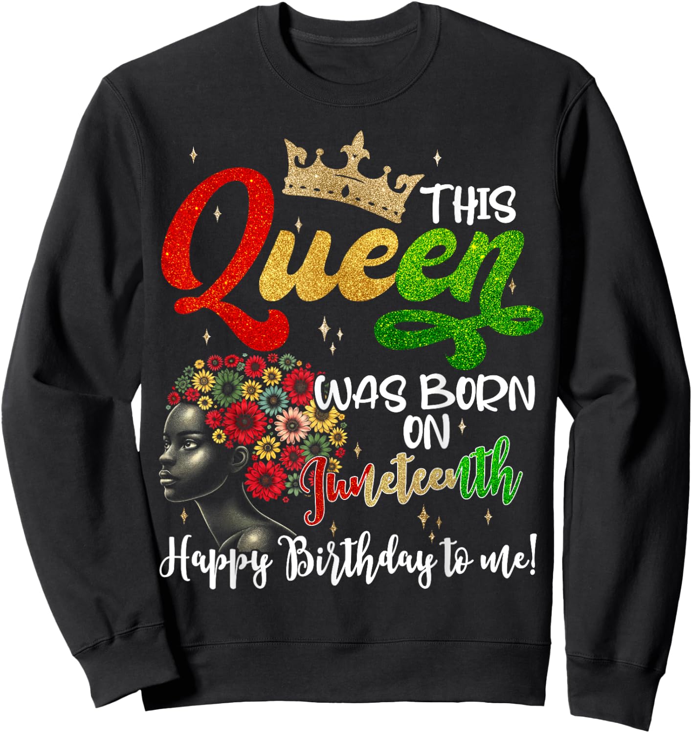This Queen Was Born On Juneteenth Happy Birthday To Me Black Sweatshirt - Sweatshirt | Black