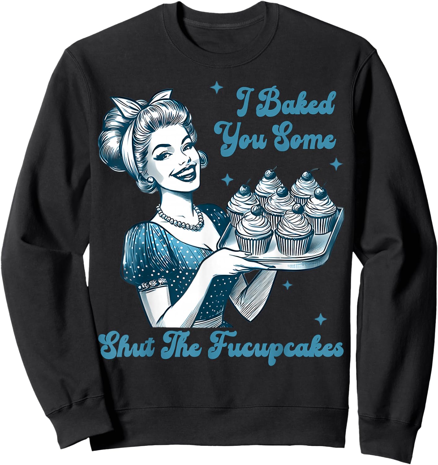 Retro Vintage Housewife I Baked You Some Shut The Fucupcakes Sweatshirt - Sweatshirt | Black