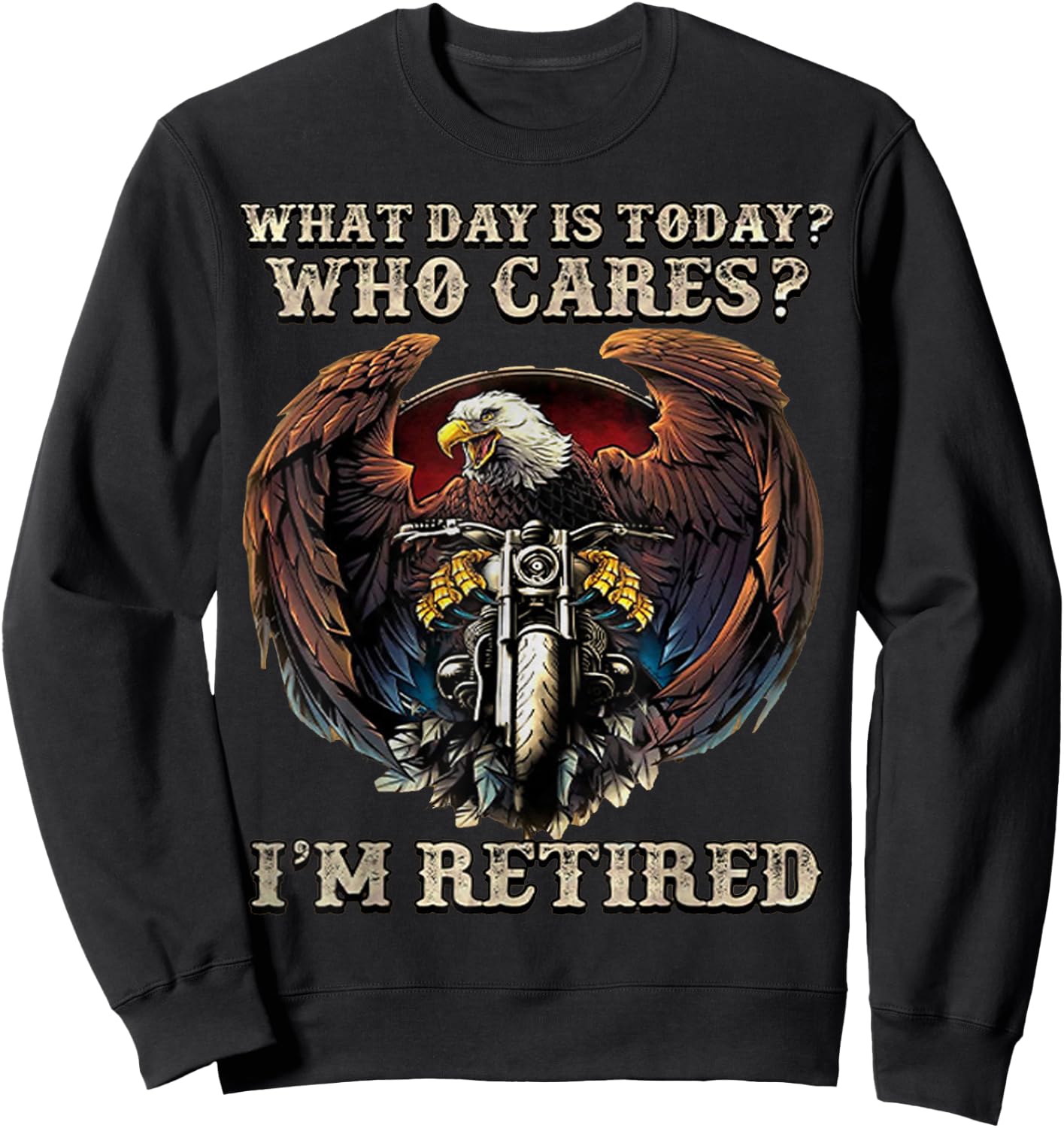 What Day Is Today Who Cares I'm Retired - Eagle - Motorcycle Sweatshirt - Sweatshirt | Black