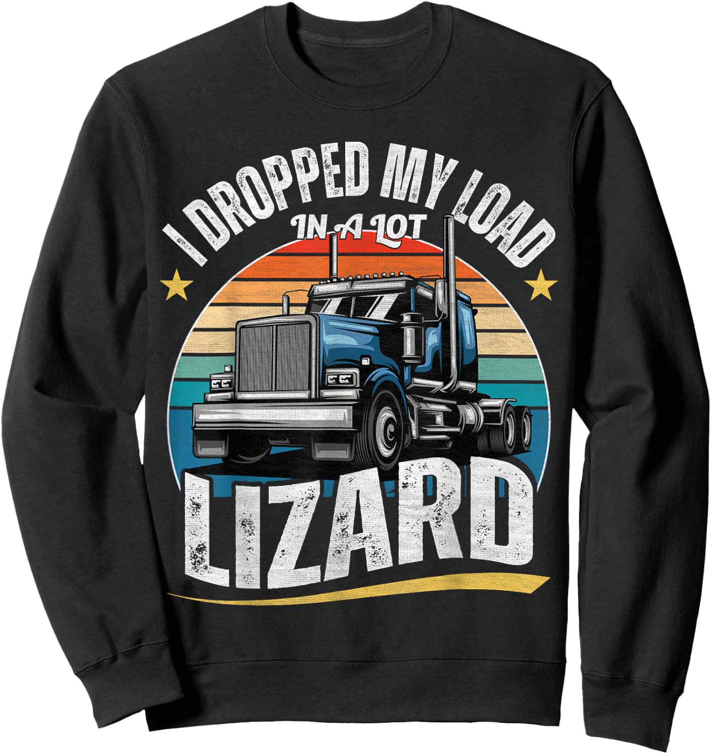 I Dropped My Load In A Lot Lizard - Funny Truck Drivers Sweatshirt - Sweatshirt | Black