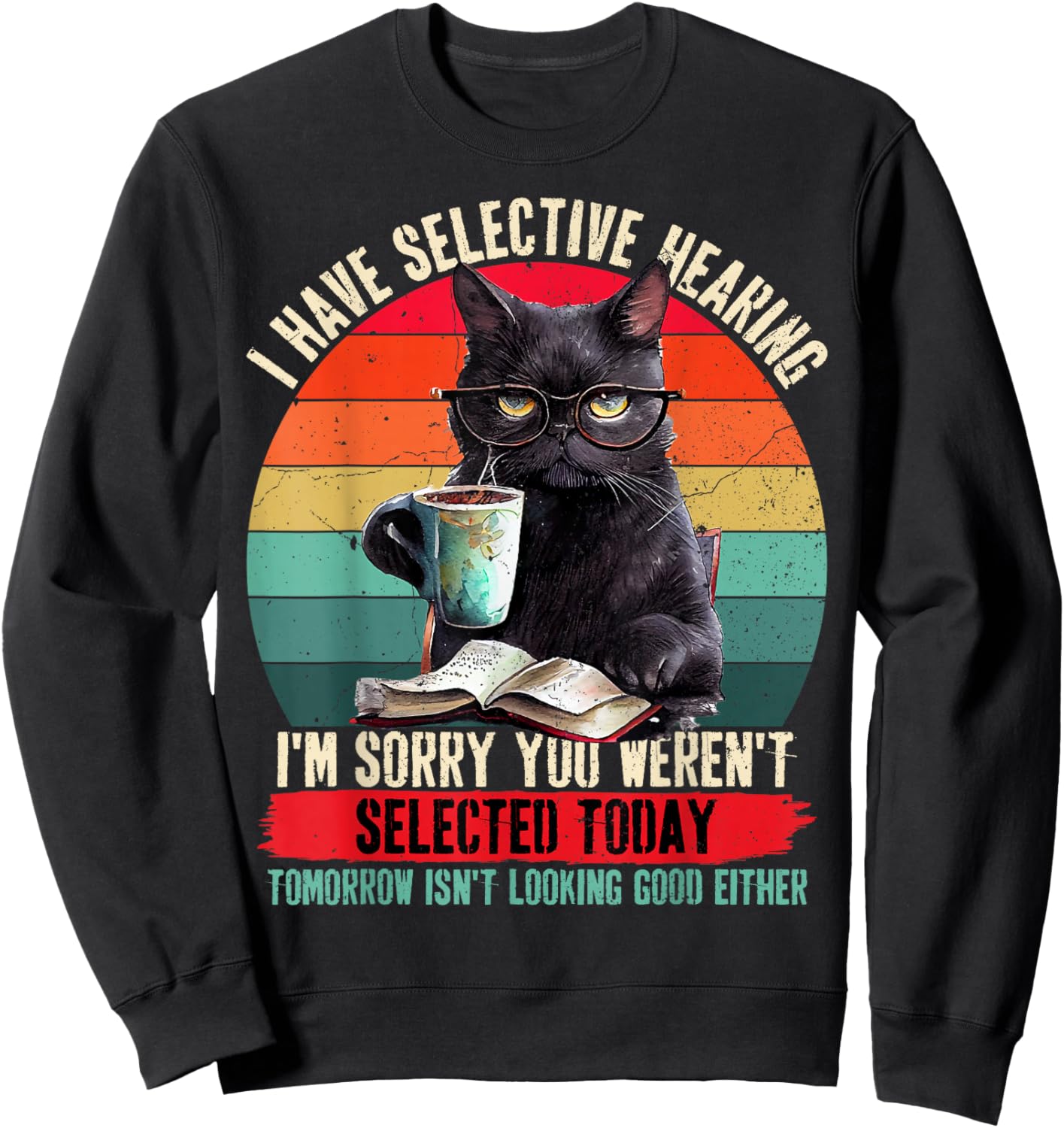 I Have Selective Hearing You Weren't Selected Cat Funny Sweatshirt - Sweatshirt | Black