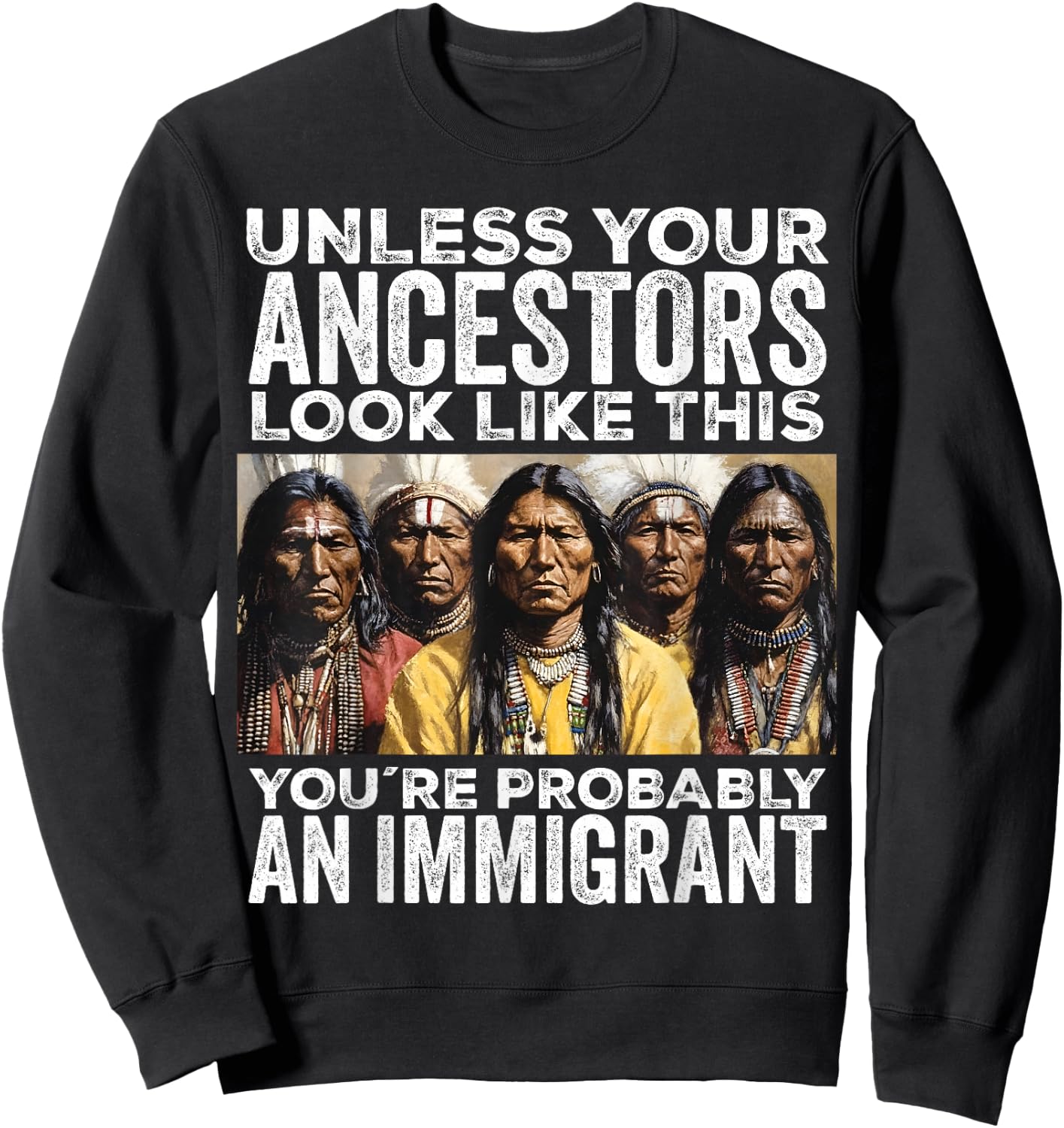 Unless Your Ancestors Look Like This You're Immigrant Sweatshirt - Sweatshirt | Black