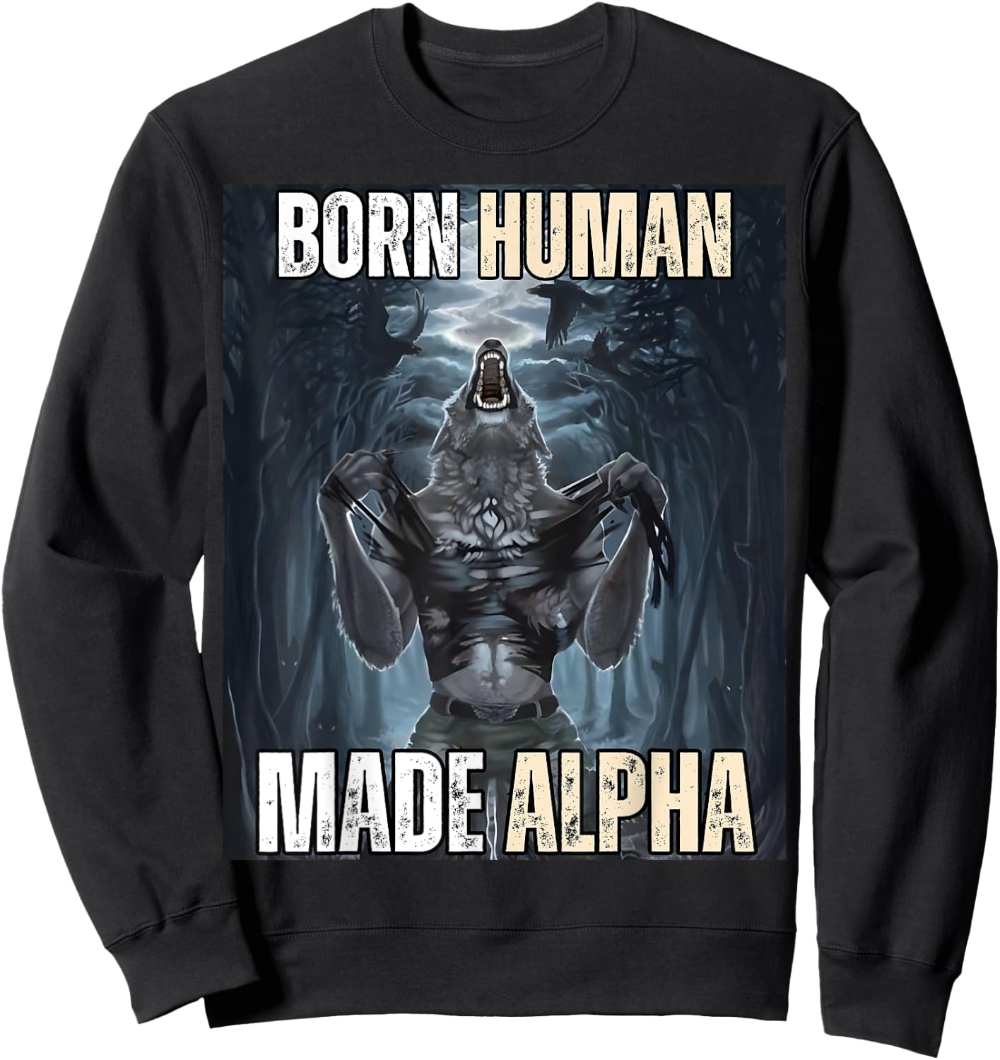Born Human, Made Alpha Funny Cool Sigma Alpha Wolf Meme Sweatshirt - Sweatshirt | Black