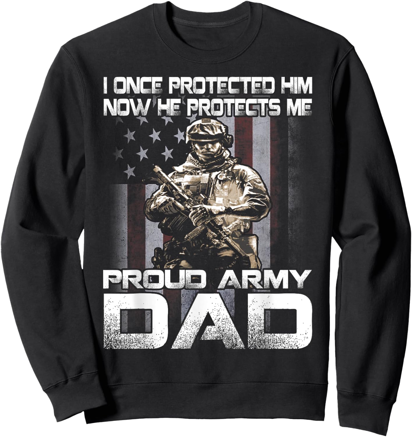 I Once Protected Him Now He Protects Me Proud Army Dad Sweatshirt - Sweatshirt | Black