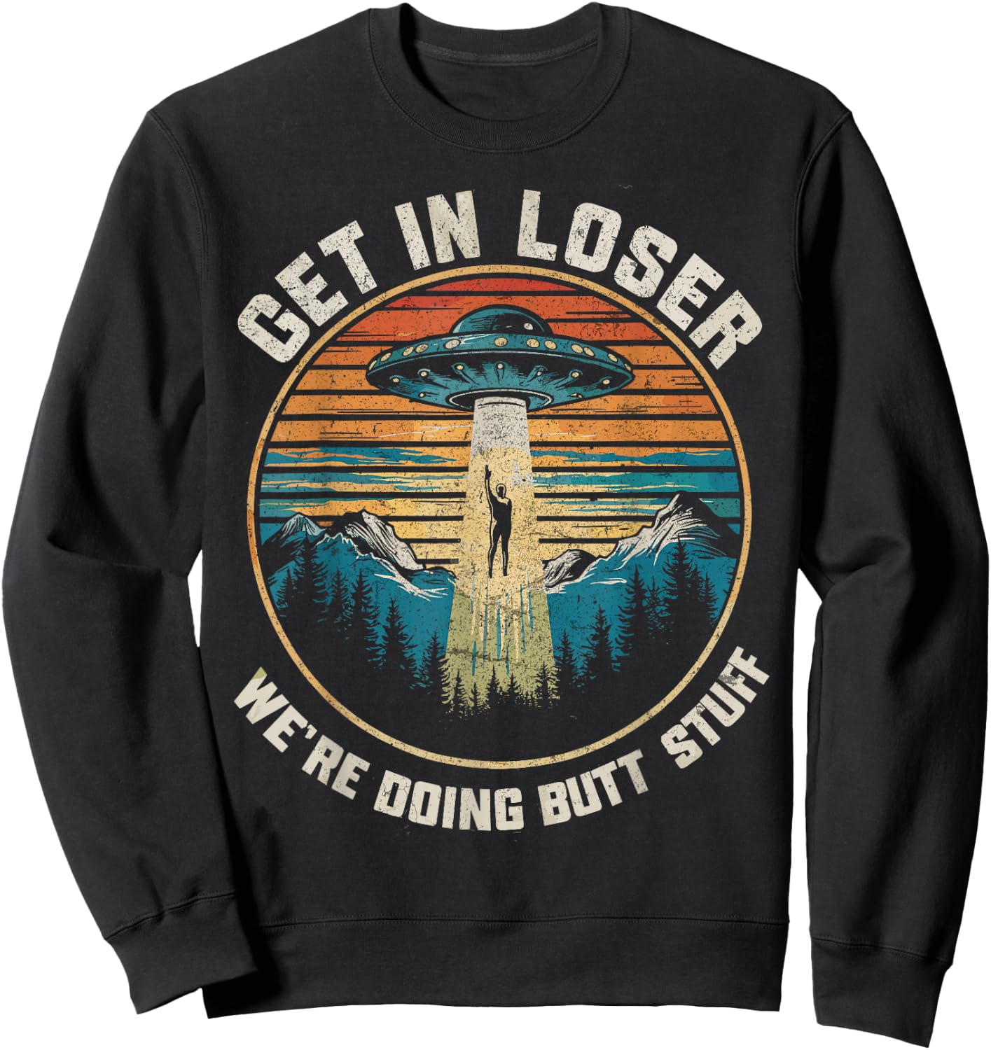 Get In Loser We're Doing Butt Stuff Funny Alien Abduction Sweatshirt - Sweatshirt | Black