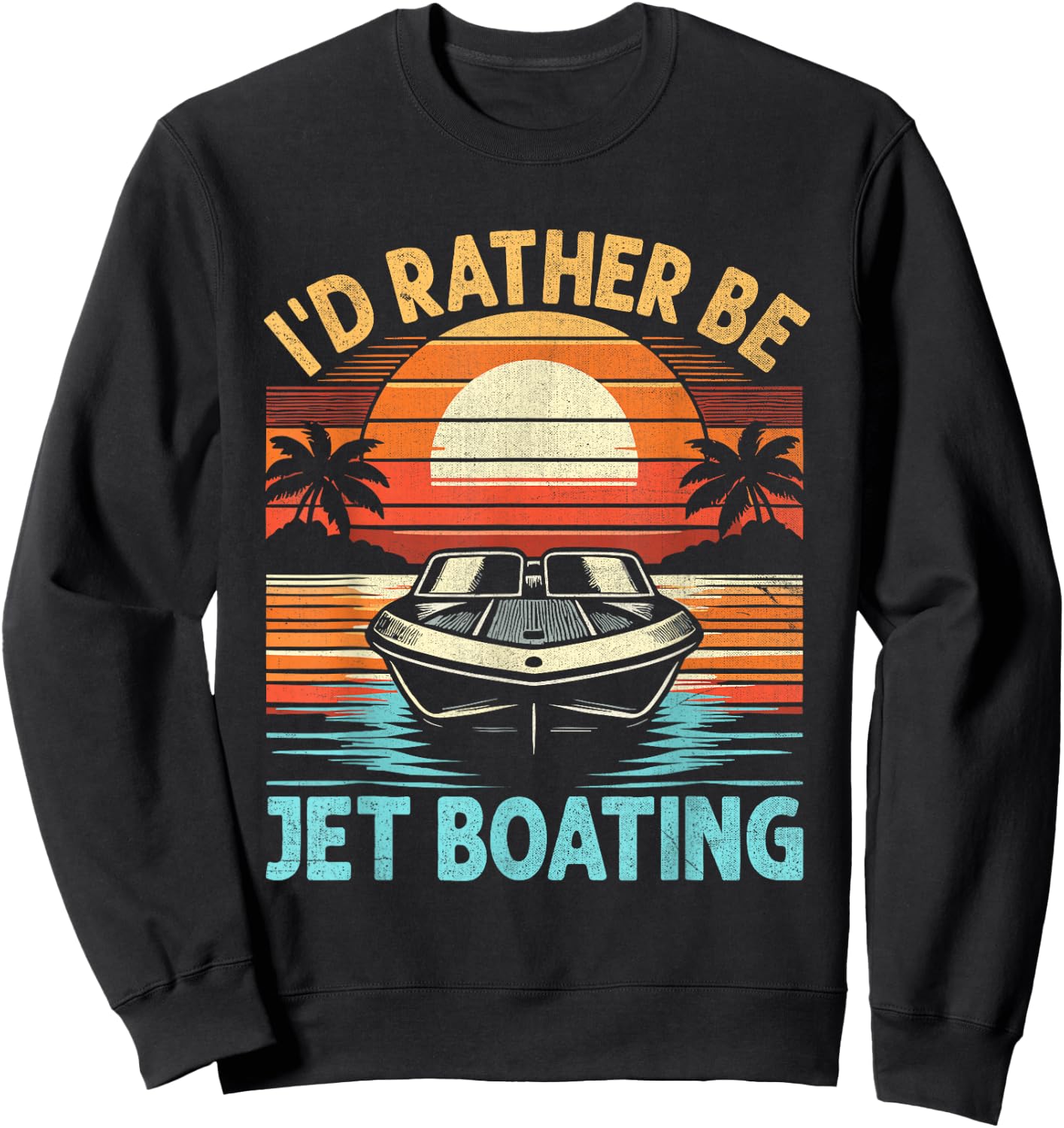I'd Rather Be Jet Boating Jetboat Jet Boating Captain Sweatshirt - Sweatshirt | Black